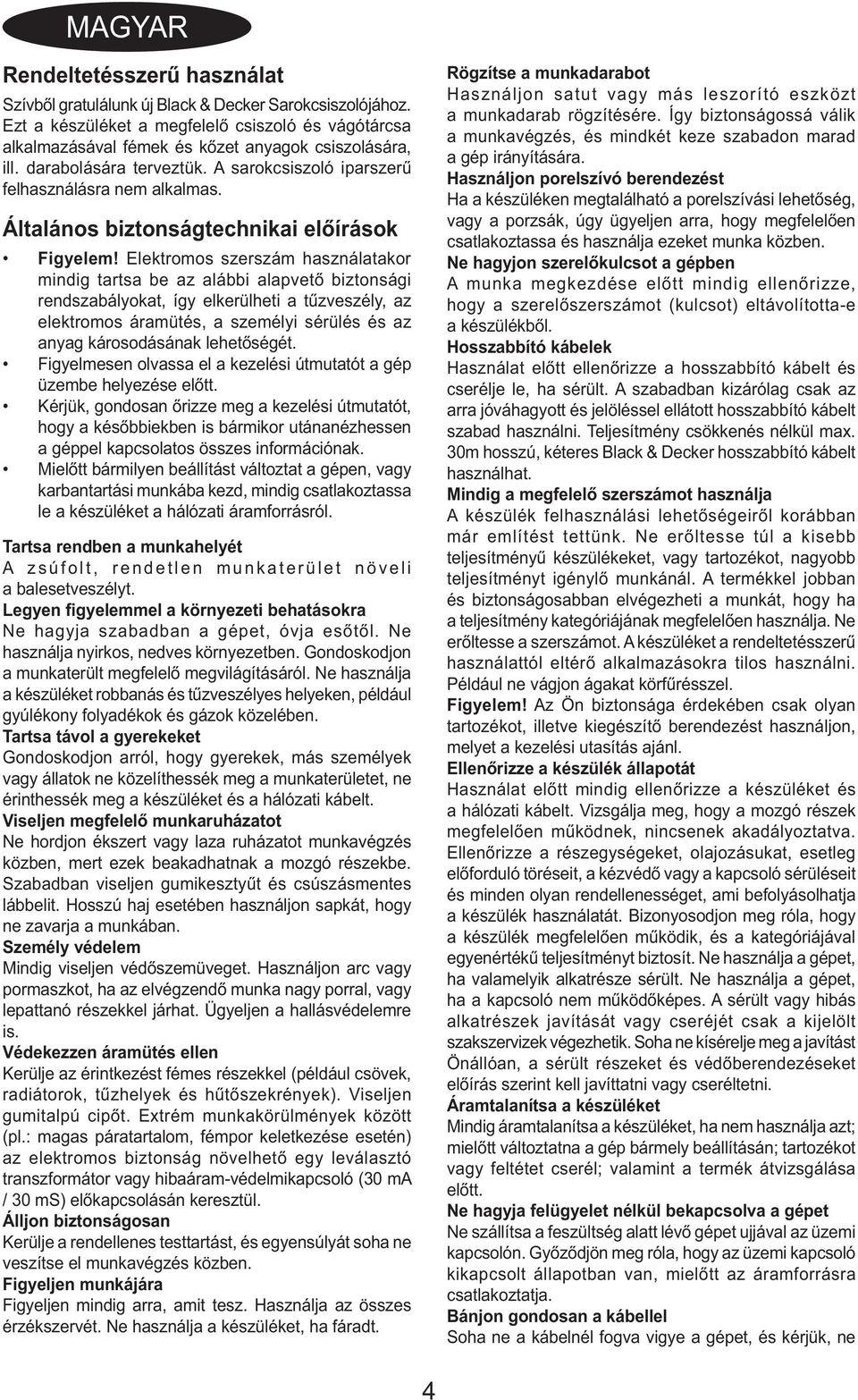 Elektromos szerszám használatakor mindig tartsa be az alábbi alapvető biztonsági rendszabályokat, így elkerülheti a tűzveszély, az elektromos áramütés, a személyi sérülés és az anyag károsodásának