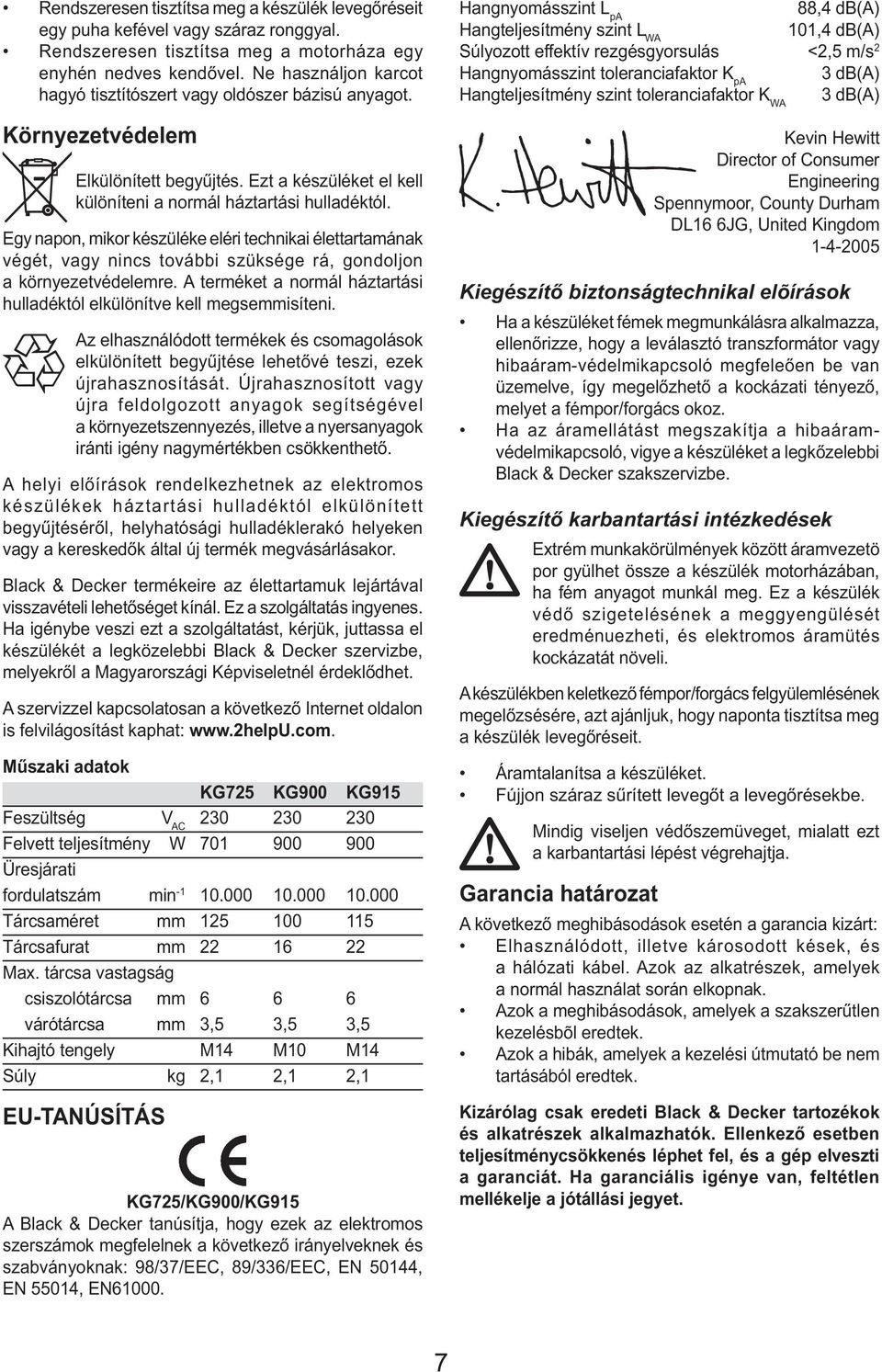 Egy napon, mikor készüléke eléri technikai élettartamának végét, vagy nincs további szüksége rá, gondoljon a környezetvédelemre.