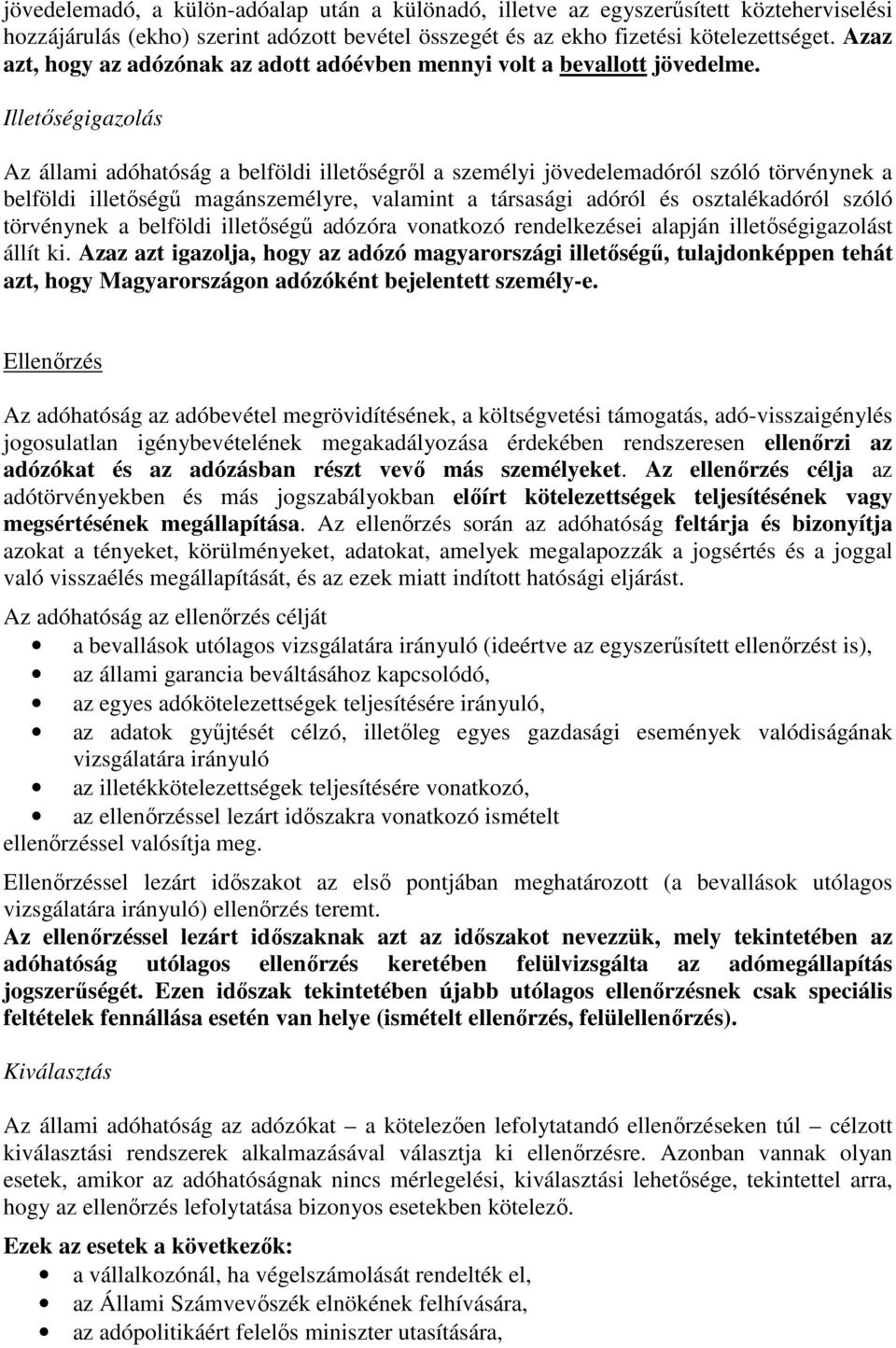 Illetőségigazolás Az állami adóhatóság a belföldi illetőségről a személyi jövedelemadóról szóló törvénynek a belföldi illetőségű magánszemélyre, valamint a társasági adóról és osztalékadóról szóló