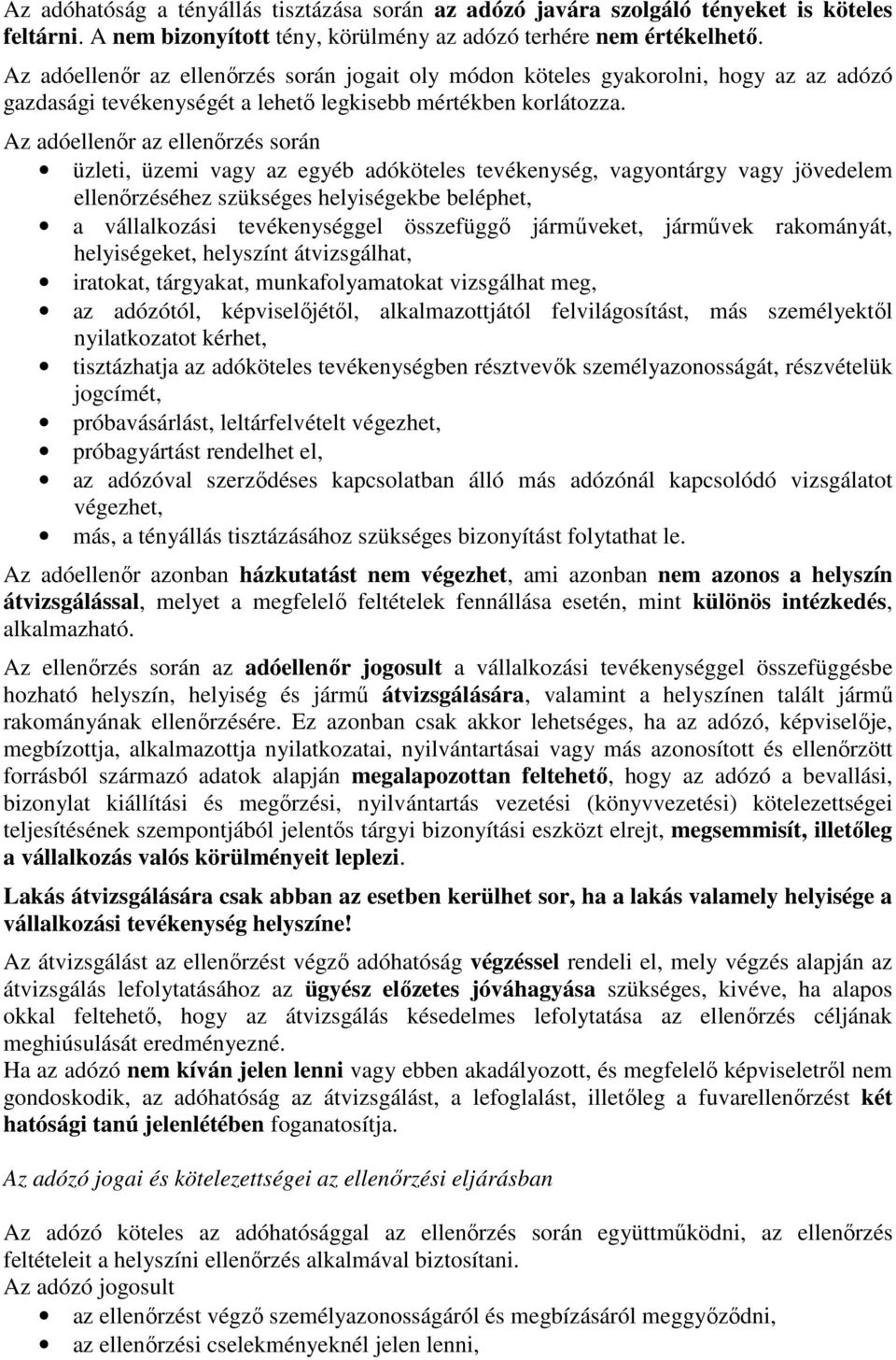 Az adóellenőr az ellenőrzés során üzleti, üzemi vagy az egyéb adóköteles tevékenység, vagyontárgy vagy jövedelem ellenőrzéséhez szükséges helyiségekbe beléphet, a vállalkozási tevékenységgel