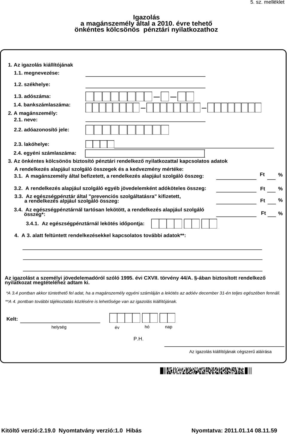 A magánszemély által efizetett, a rendelkezés alapjául szolgáló összeg: 3.2. A rendelkezés alapjául szolgáló egyé jövedelemként adóköteles összeg: 3.3. Az egészségpénztár által "prevenciós szolgáltatásra" kifizetett, a rendelkezés alpjául szolgáló összeg: 3.