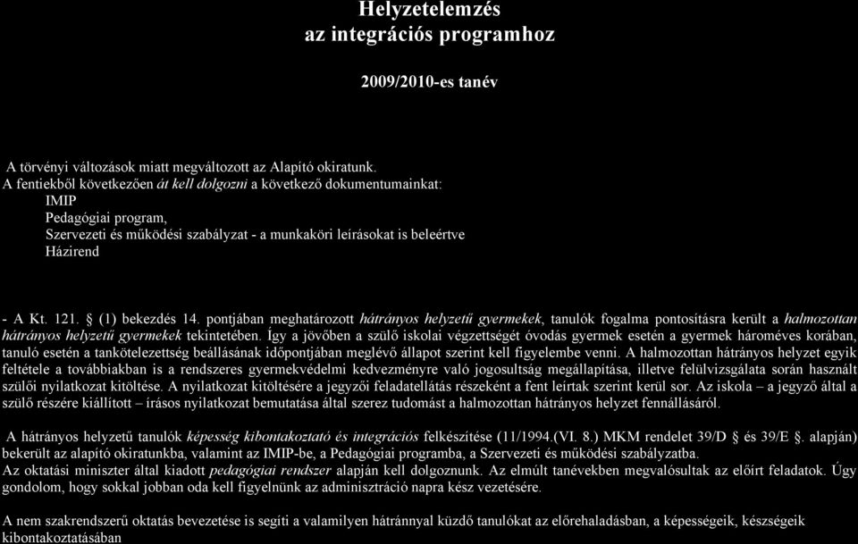 (1) bekezdés 14. pontjában meghatározott hátrányos helyzetű gyermekek, tanulók fogalma pontosításra került a halmozottan hátrányos helyzetű gyermekek tekintetében.