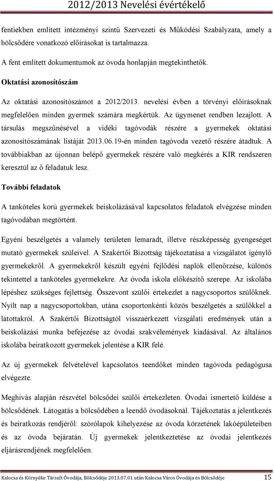 A társulás megszűnésével a vidéki tagóvodák részére a gyermekek oktatási azonosítószámának listáját 2013.06.19-én minden vezető részére átadtuk.