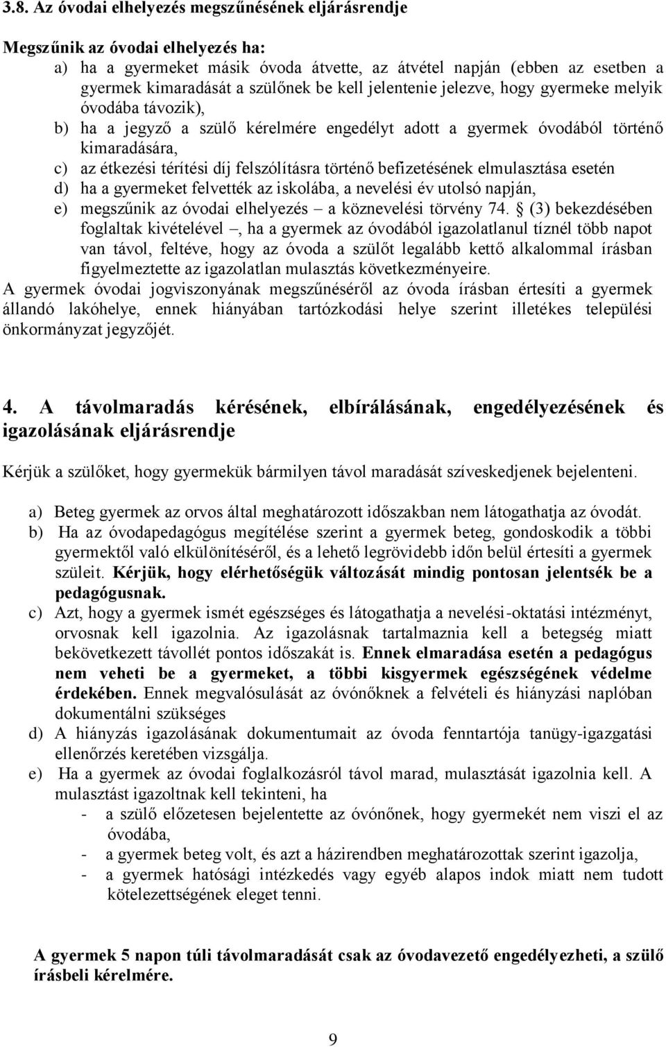 történő befizetésének elmulasztása esetén d) ha a gyermeket felvették az iskolába, a nevelési év utolsó napján, e) megszűnik az óvodai elhelyezés a köznevelési törvény 74.