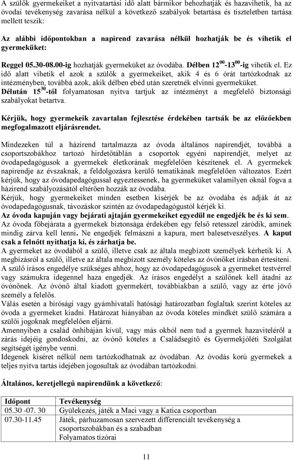 Ez idő alatt vihetik el azok a szülők a gyermekeiket, akik 4 és 6 órát tartózkodnak az intézményben, továbbá azok, akik délben ebéd után szeretnék elvinni gyermeküket.