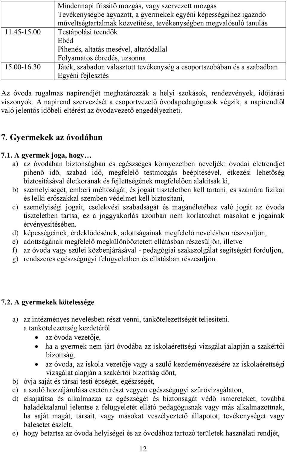 30 Játék, szabadon választott tevékenység a csoportszobában és a szabadban Egyéni fejlesztés Az óvoda rugalmas napirendjét meghatározzák a helyi szokások, rendezvények, időjárási viszonyok.