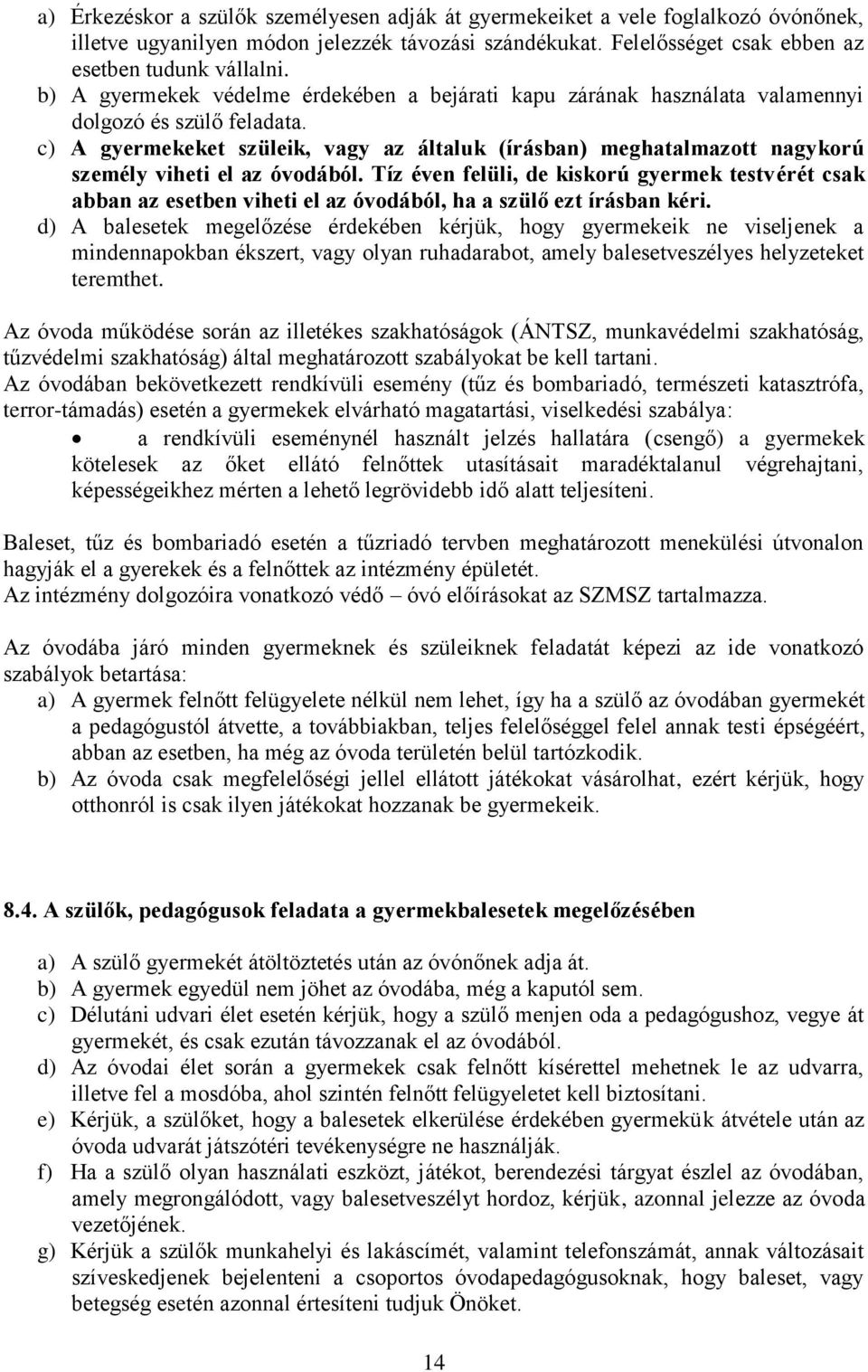 c) A gyermekeket szüleik, vagy az általuk (írásban) meghatalmazott nagykorú személy viheti el az óvodából.