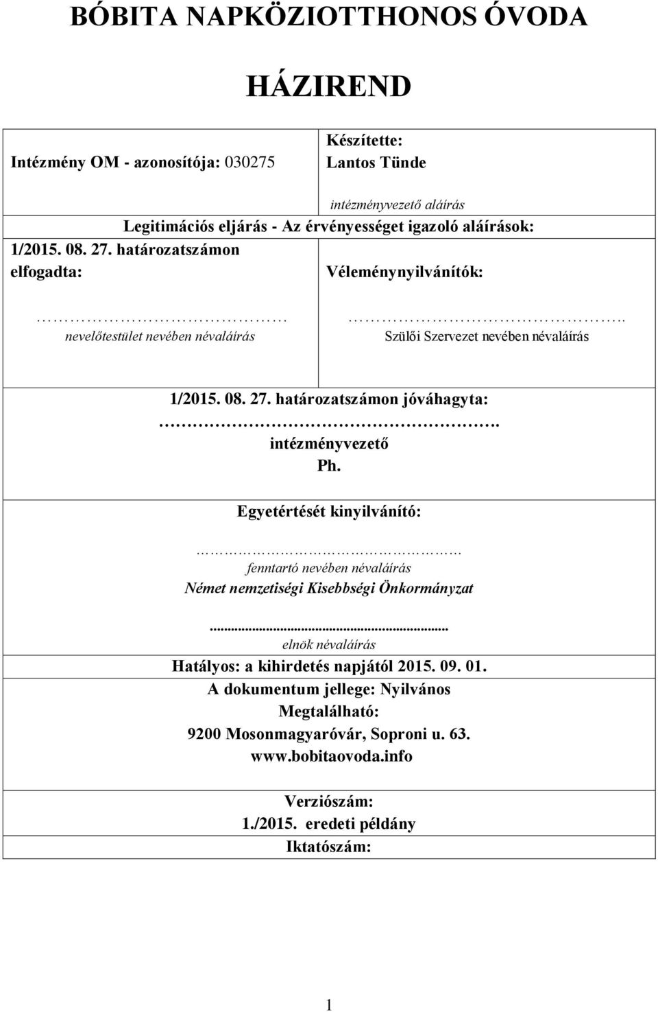 intézményvezető Ph. Egyetértését kinyilvánító: fenntartó nevében névaláírás Német nemzetiségi Kisebbségi Önkormányzat... elnök névaláírás Hatályos: a kihirdetés napjától 2015.