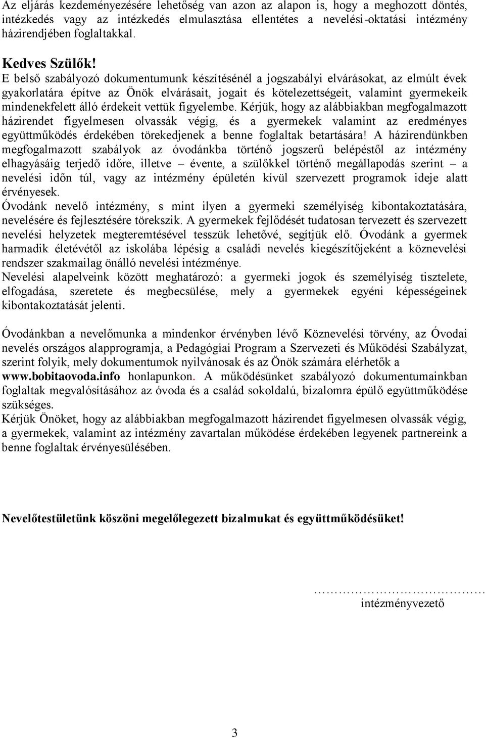 E belső szabályozó dokumentumunk készítésénél a jogszabályi elvárásokat, az elmúlt évek gyakorlatára építve az Önök elvárásait, jogait és kötelezettségeit, valamint gyermekeik mindenekfelett álló