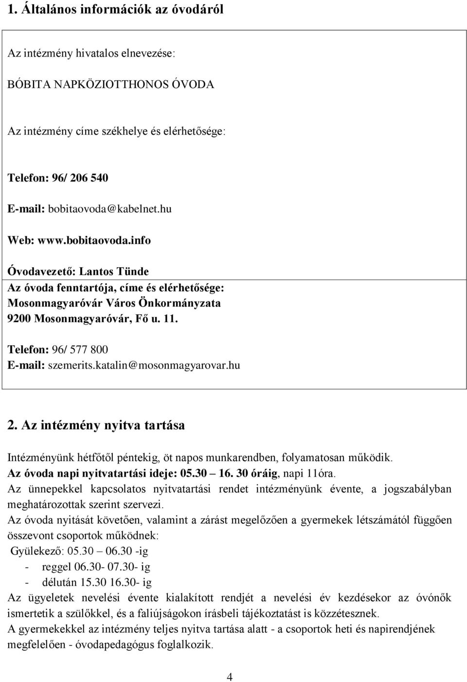 Telefon: 96/ 577 800 E-mail: szemerits.katalin@mosonmagyarovar.hu 2. Az intézmény nyitva tartása Intézményünk hétfőtől péntekig, öt napos munkarendben, folyamatosan működik.