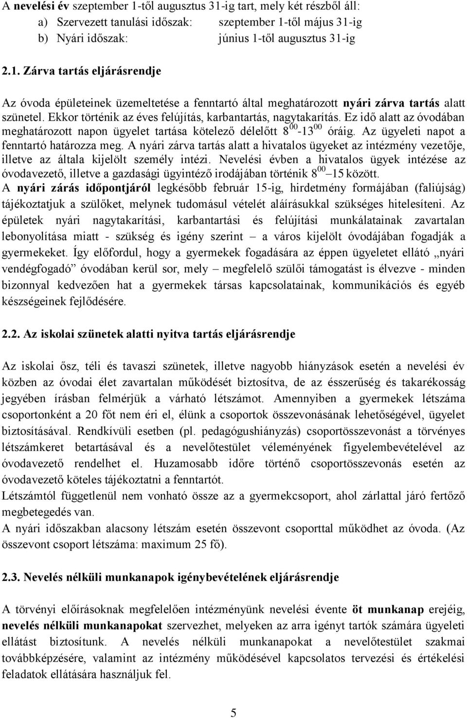 Az ügyeleti napot a fenntartó határozza meg. A nyári zárva tartás alatt a hivatalos ügyeket az intézmény vezetője, illetve az általa kijelölt személy intézi.