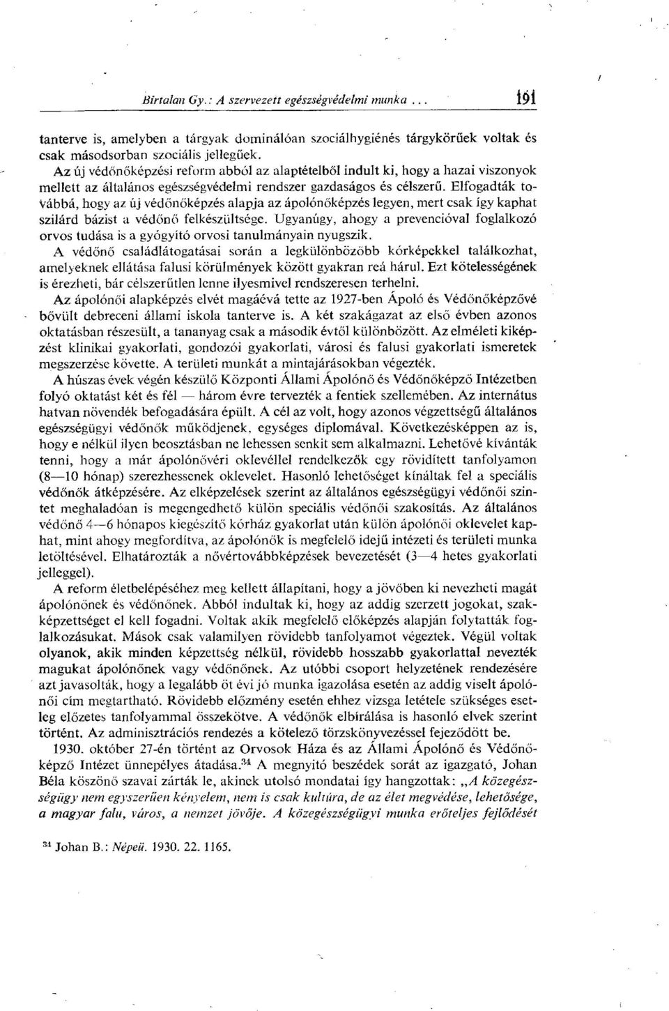 Elfogadták továbbá, hogy az új védőnőképzés alapja az ápolónőképzés legyen, mert csak így kaphat szilárd bázist a védőnő felkészültsége.