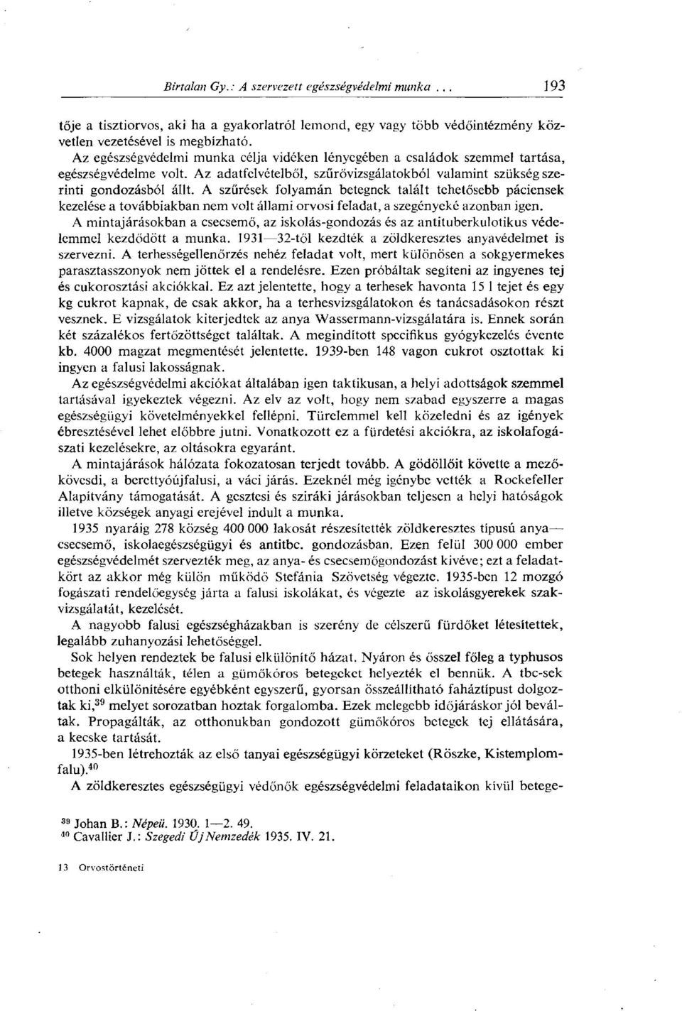 A szűrések folyamán betegnek talált tehetősebb páciensek kezelése a továbbiakban nem volt állami orvosi feladat, a szegényeké azonban igen.