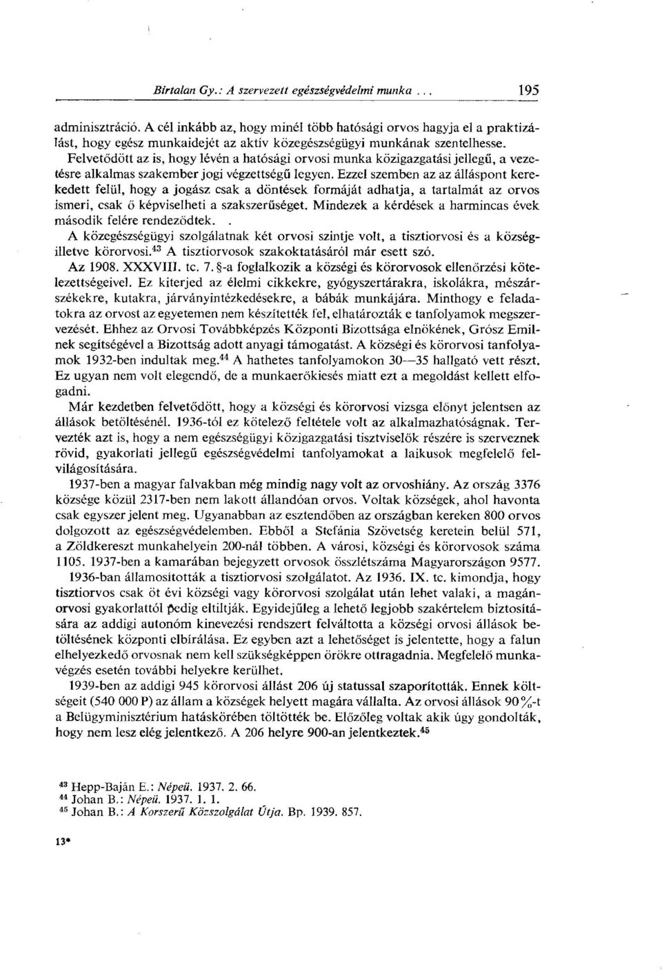 Ezzel szemben az az álláspont kerekedett felül, hogy a jogász csak a döntések formáját adhatja, a tartalmát az orvos ismeri, csak ő képviselheti a szakszerűséget.