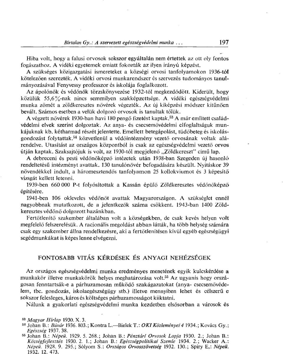 A vidéki orvosi munkarendszer és szervezés tudományos tanulmányozásával Fenyvessy professzor és iskolája foglalkozott. Az ápolónők és védőnők törzskönyvezése 1932-től megkezdődött.