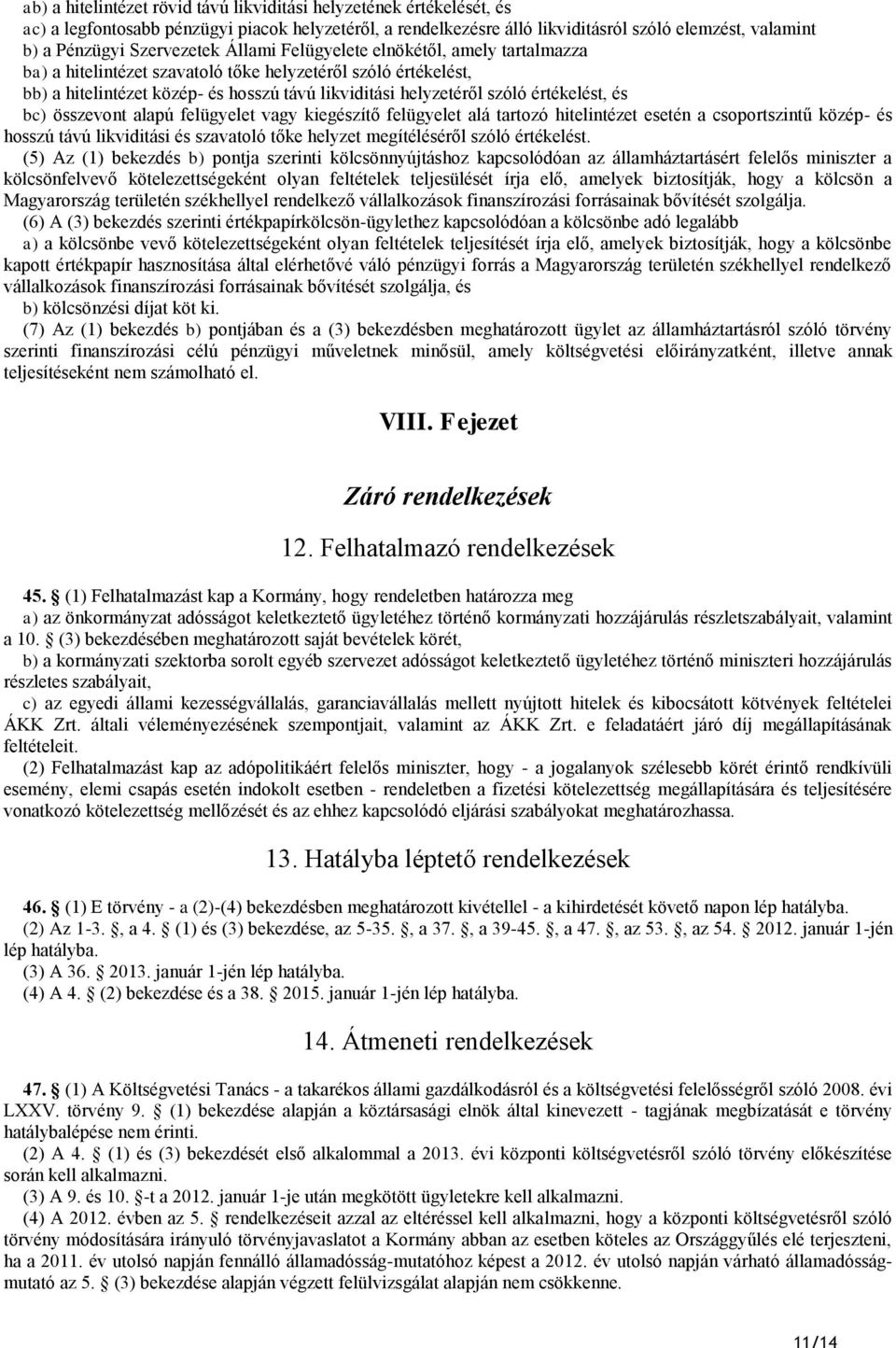 értékelést, és bc) összevont alapú felügyelet vagy kiegészítő felügyelet alá tartozó hitelintézet esetén a csoportszintű közép- és hosszú távú likviditási és szavatoló tőke helyzet megítéléséről