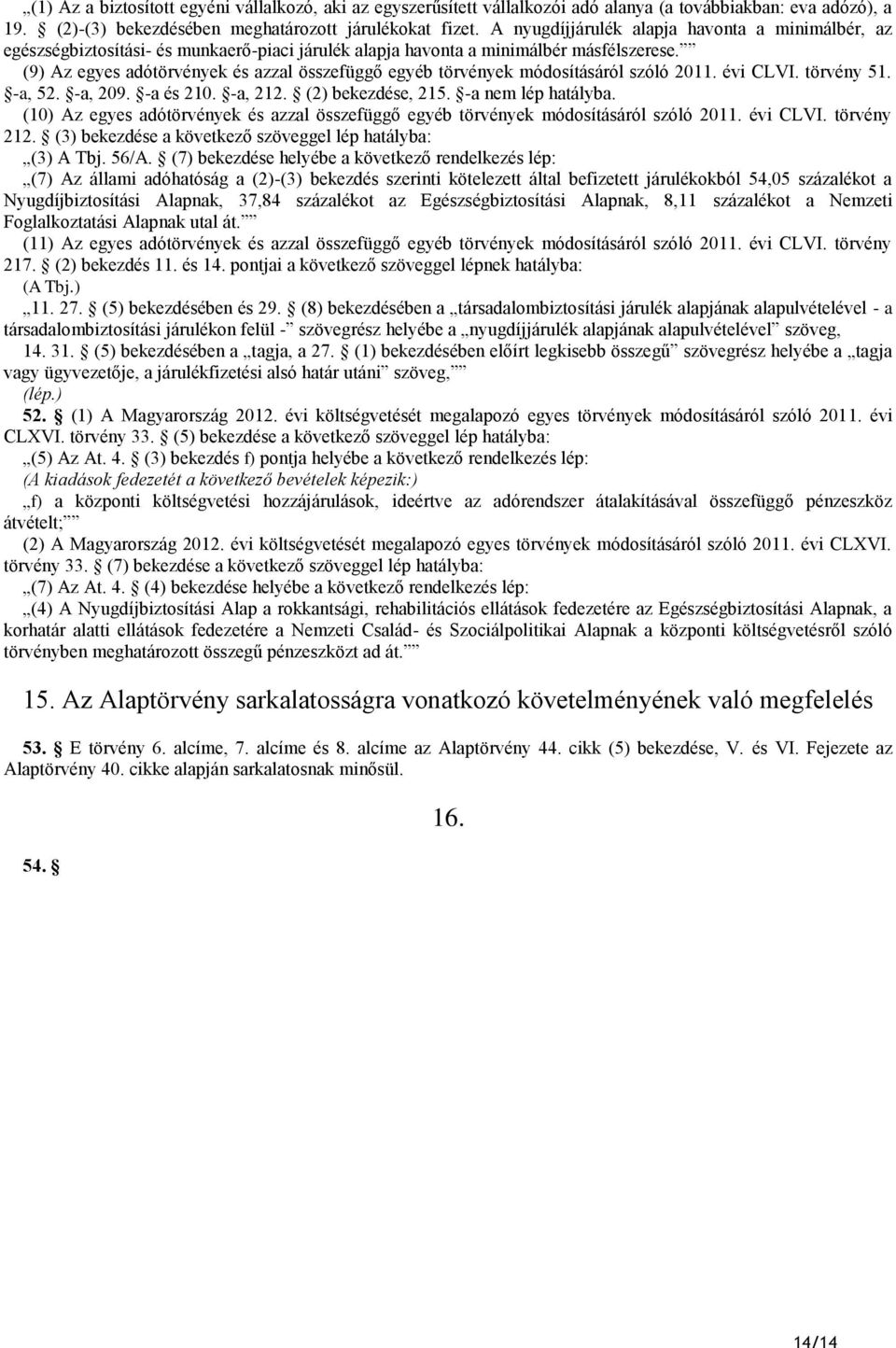 (9) Az egyes adótörvények és azzal összefüggő egyéb törvények módosításáról szóló 2011. évi CLVI. törvény 51. -a, 52. -a, 209. -a és 210. -a, 212. (2) bekezdése, 215. -a nem lép hatályba.