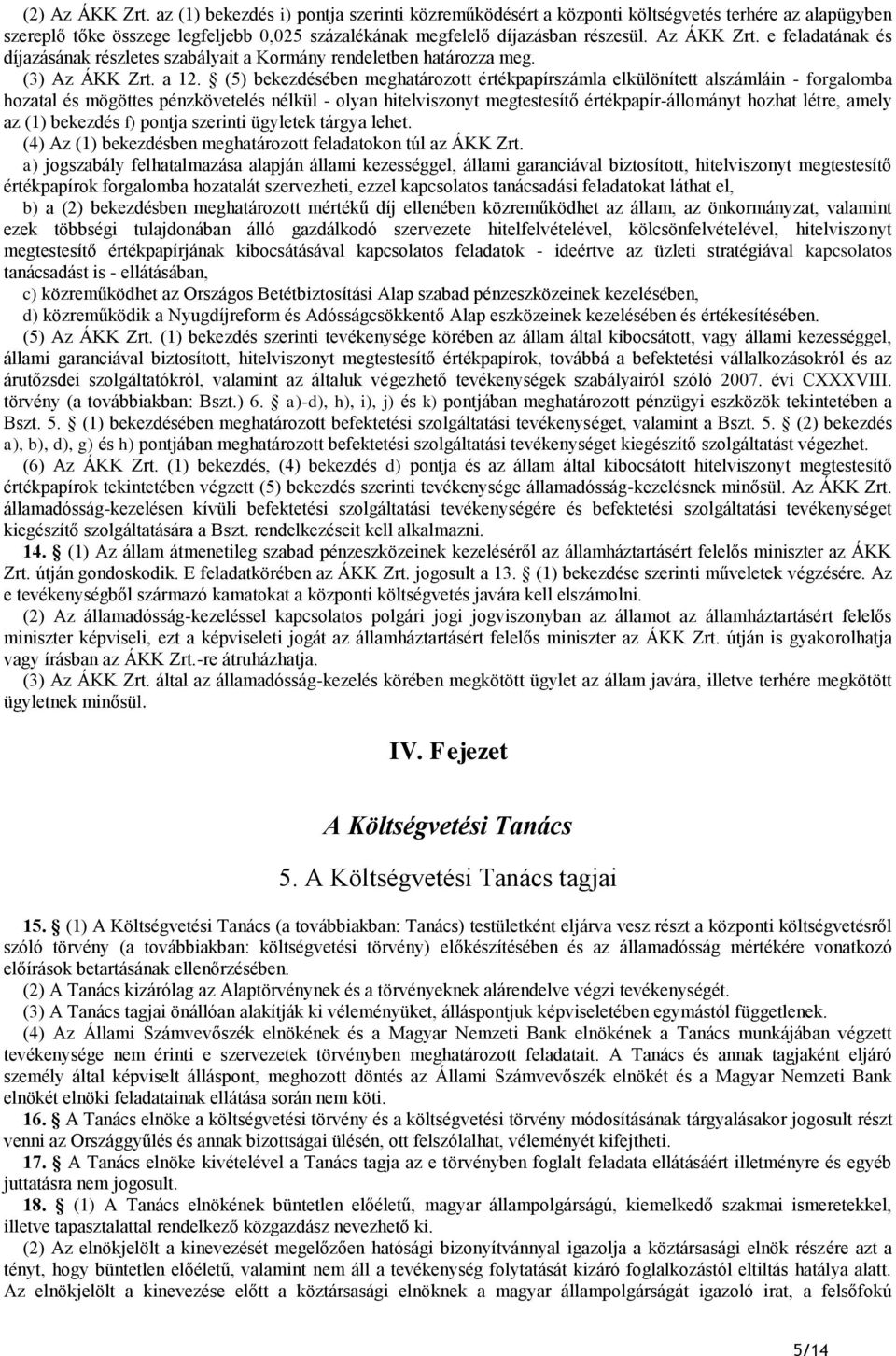 (5) bekezdésében meghatározott értékpapírszámla elkülönített alszámláin - forgalomba hozatal és mögöttes pénzkövetelés nélkül - olyan hitelviszonyt megtestesítő értékpapír-állományt hozhat létre,