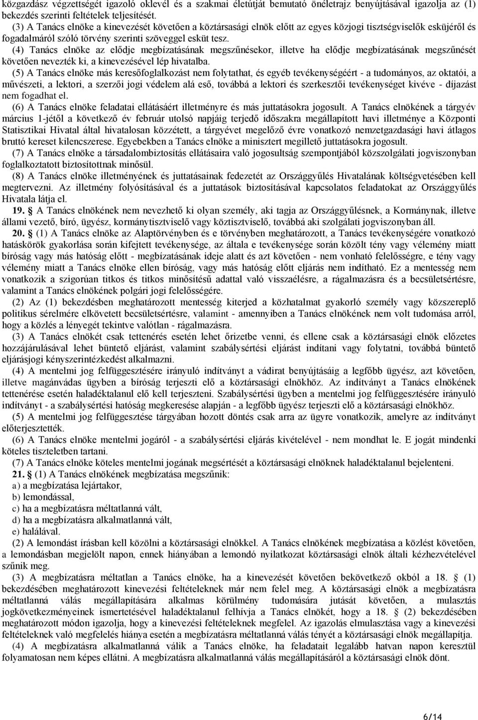 (4) Tanács elnöke az elődje megbízatásának megszűnésekor, illetve ha elődje megbízatásának megszűnését követően nevezték ki, a kinevezésével lép hivatalba.