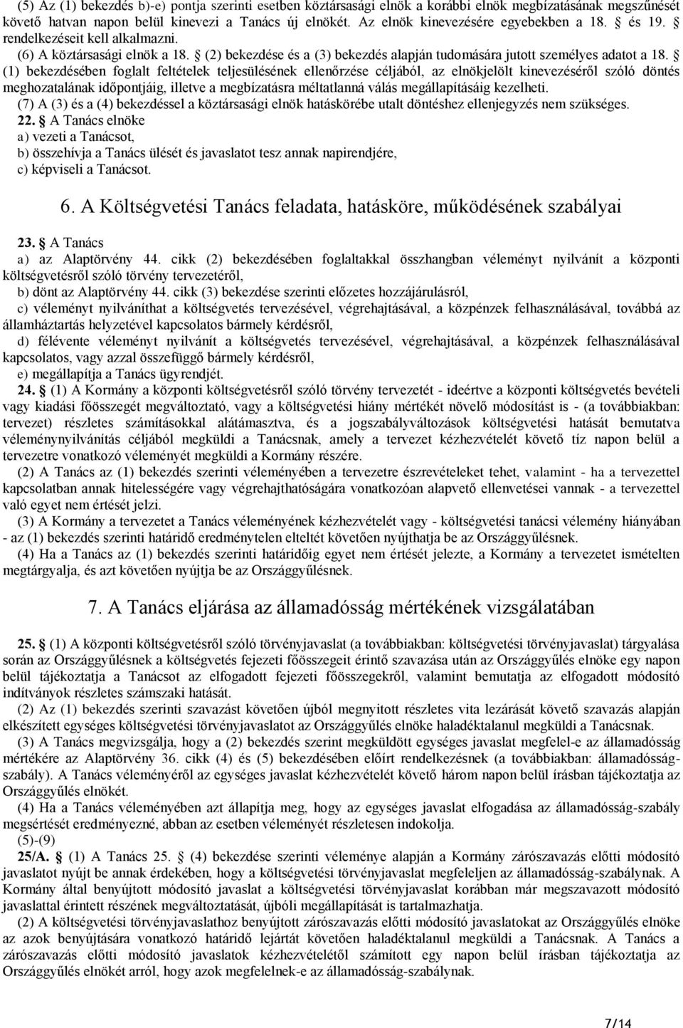 (1) bekezdésében foglalt feltételek teljesülésének ellenőrzése céljából, az elnökjelölt kinevezéséről szóló döntés meghozatalának időpontjáig, illetve a megbízatásra méltatlanná válás megállapításáig