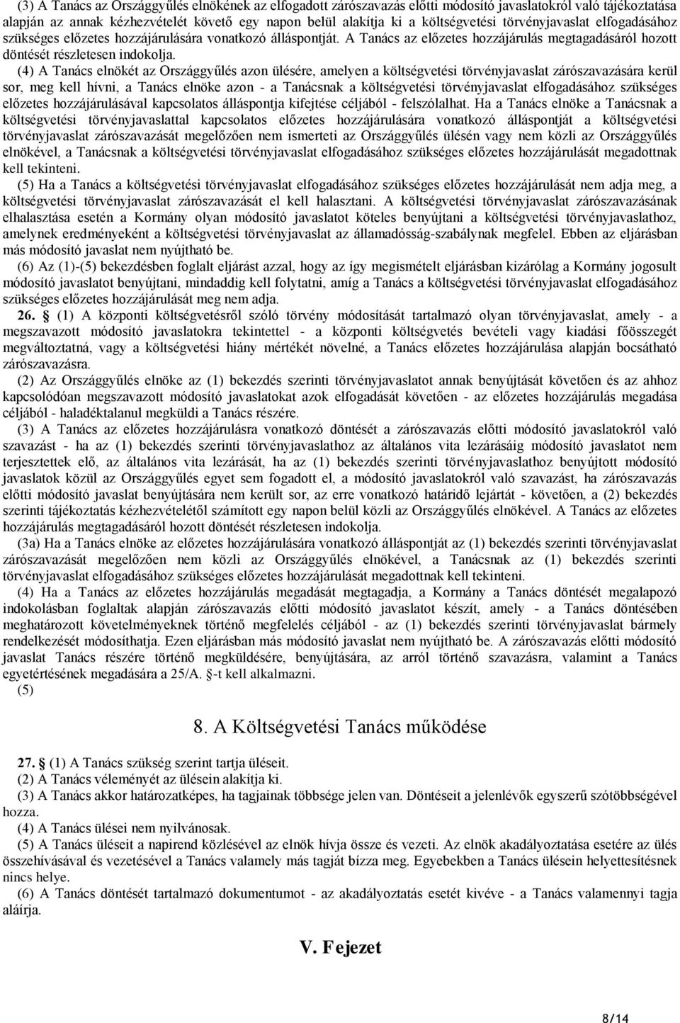 (4) A Tanács elnökét az Országgyűlés azon ülésére, amelyen a költségvetési törvényjavaslat zárószavazására kerül sor, meg kell hívni, a Tanács elnöke azon - a Tanácsnak a költségvetési