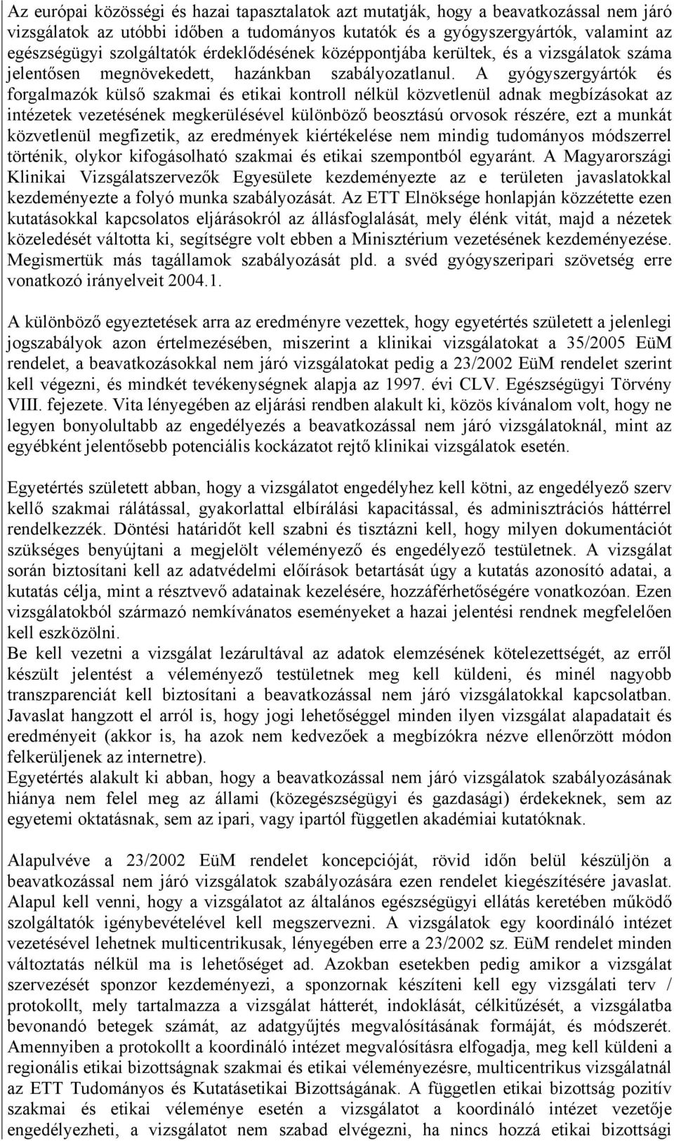 A gyógyszergyártók és forgalmazók külső szakmai és etikai kontroll nélkül közvetlenül adnak megbízásokat az intézetek vezetésének megkerülésével különböző beosztású orvosok részére, ezt a munkát