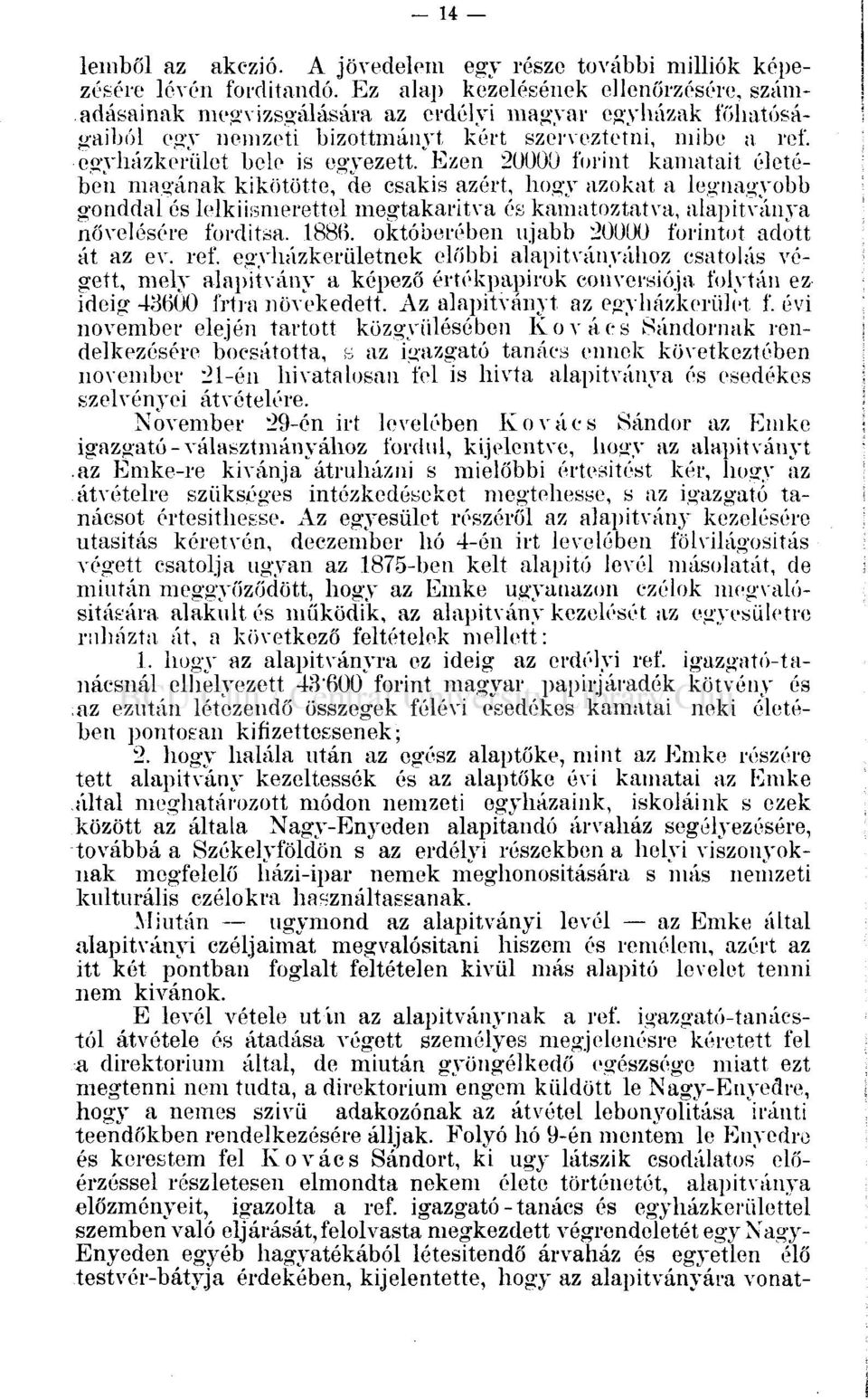 Ezen 2000Ü forint kamatait életében magának kikötötte, de csakis azért, hogy azokat a legnagyobb gonddal és lelkiismerettel megtakarítva és kamatoztatva, alapítványa növelésére fordítsa. 1886.