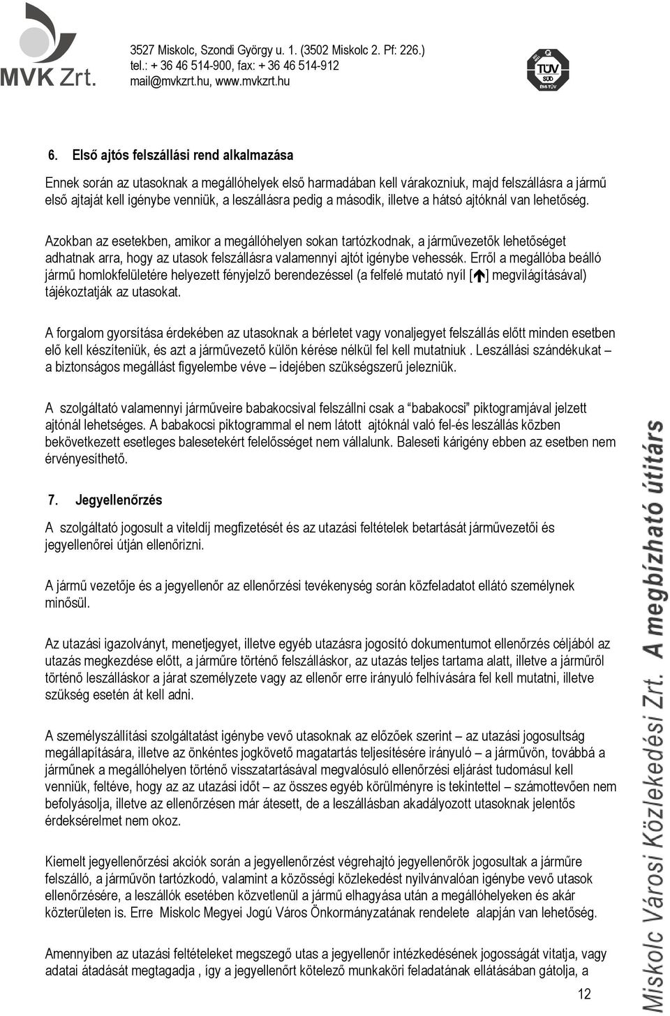 Azokban az esetekben, amikor a megállóhelyen sokan tartózkodnak, a járművezetők lehetőséget adhatnak arra, hogy az utasok felszállásra valamennyi ajtót igénybe vehessék.