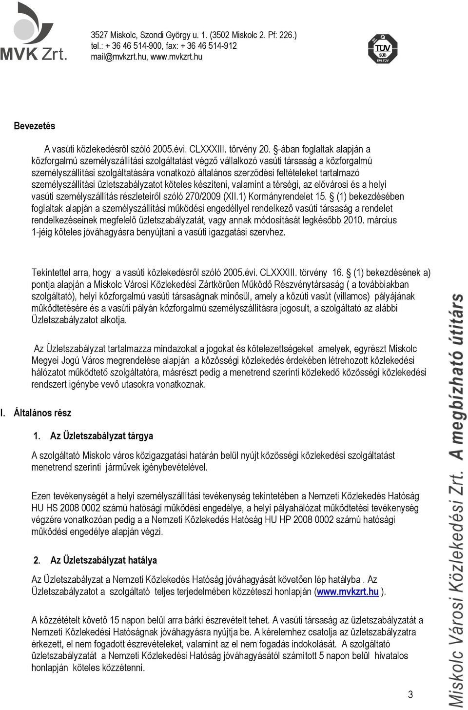 tartalmazó személyszállítási üzletszabályzatot köteles készíteni, valamint a térségi, az elővárosi és a helyi vasúti személyszállítás részleteiről szóló 270/2009 (XII.1) Kormányrendelet 15.