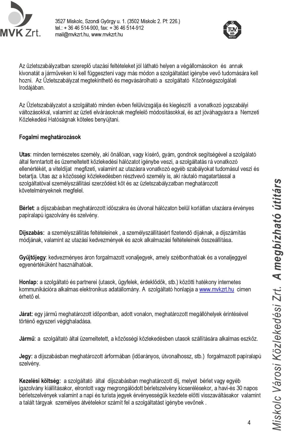 Az Üzletszabályzatot a szolgáltató minden évben felülvizsgálja és kiegészíti a vonatkozó jogszabályi változásokkal, valamint az üzleti elvárásoknak megfelelő módosításokkal, és azt jóváhagyásra a