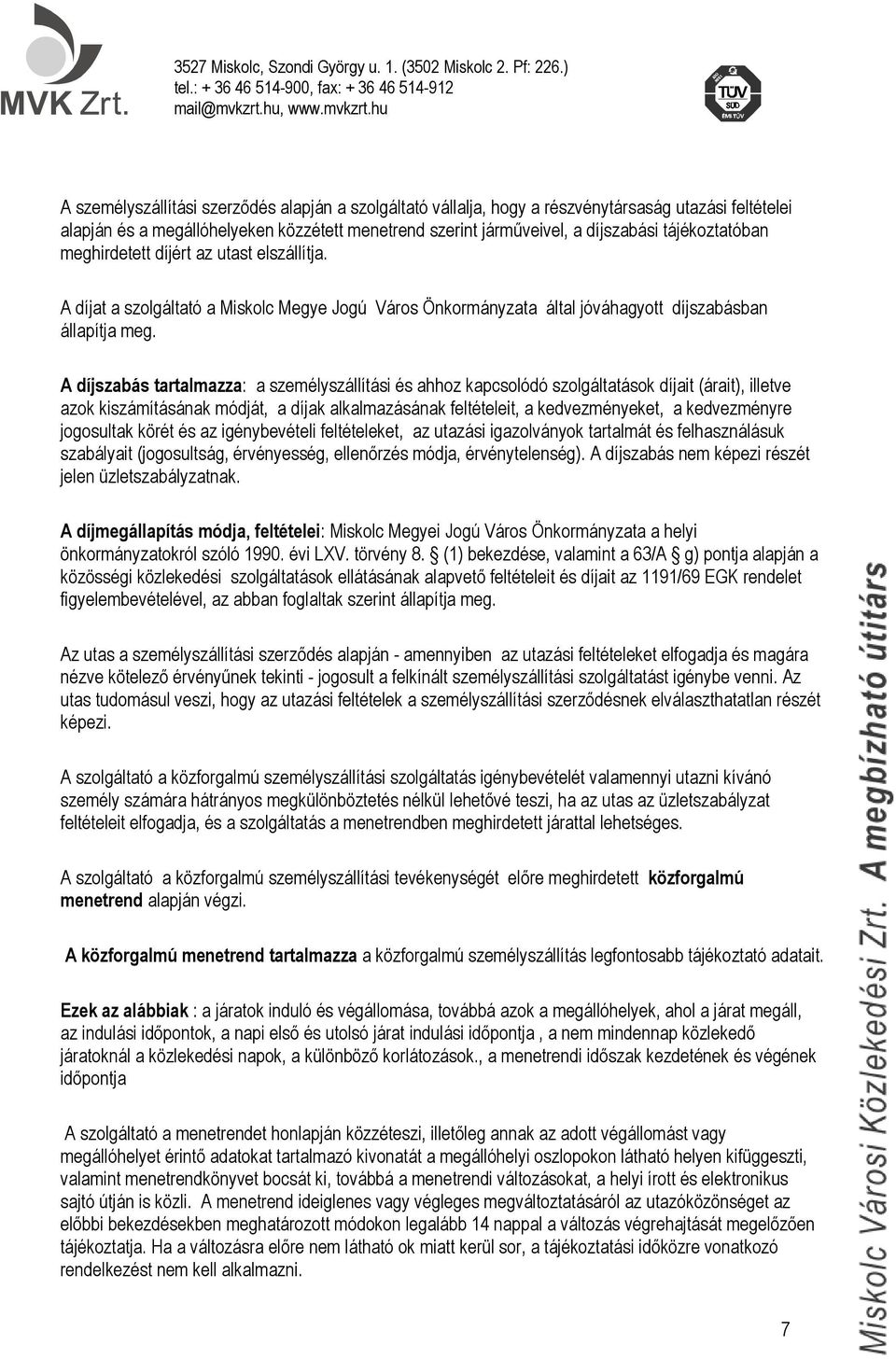 A díjszabás tartalmazza: a személyszállítási és ahhoz kapcsolódó szolgáltatások díjait (árait), illetve azok kiszámításának módját, a díjak alkalmazásának feltételeit, a kedvezményeket, a