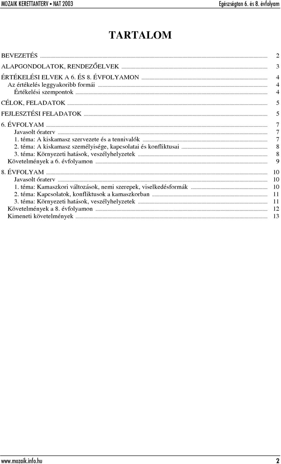 téma: Környezeti hatások, veszélyhelyzetek... 8 Követelmények a 6. évfolyamon... 9 8. ÉVFOLYAM... 10 Javasolt óraterv... 10 1. téma: Kamaszkori változások, nemi szerepek, viselkedésformák.