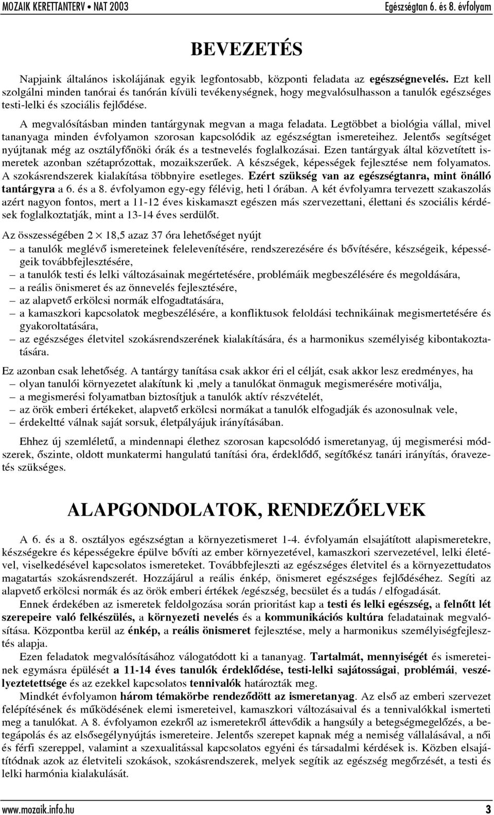 A megvalósításban minden tantárgynak megvan a maga feladata. Legtöbbet a biológia vállal, mivel tananyaga minden évfolyamon szorosan kapcsolódik az egészségtan ismereteihez.