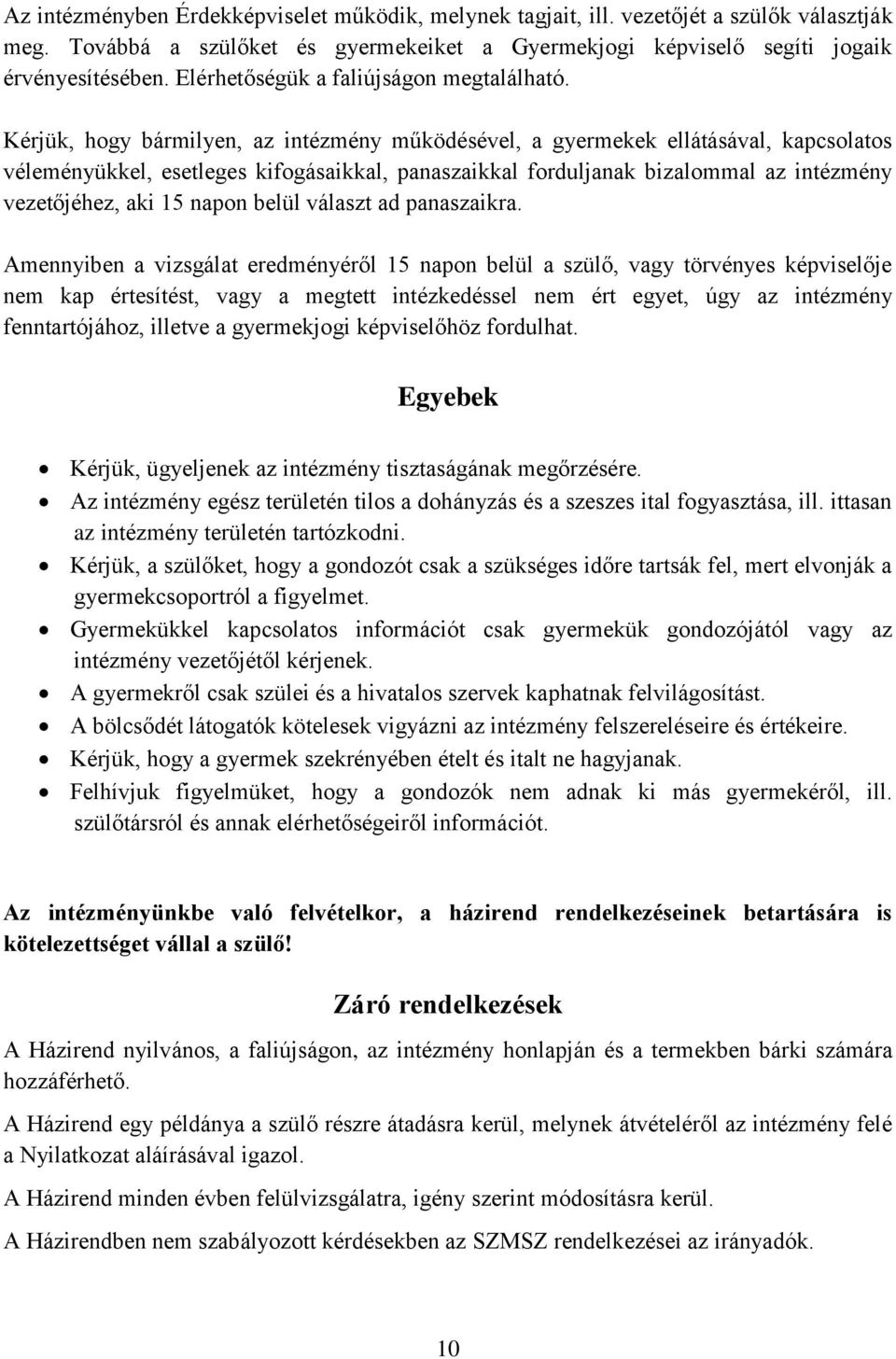 Kérjük, hogy bármilyen, az intézmény működésével, a gyermekek ellátásával, kapcsolatos véleményükkel, esetleges kifogásaikkal, panaszaikkal forduljanak bizalommal az intézmény vezetőjéhez, aki 15