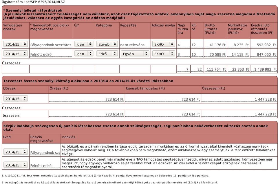 hó Bruttó juttatás (Ft/hó) Munkáltatói járulékok (Ft/hó) Évadra jutó ráfordítás összesen (Ft) Pályagondnok szertáros Igen Egyéb nem releváns EKHO 4 12 41 176 Ft 8 235 Ft 592 932 Ft Felnőtt edző Igen