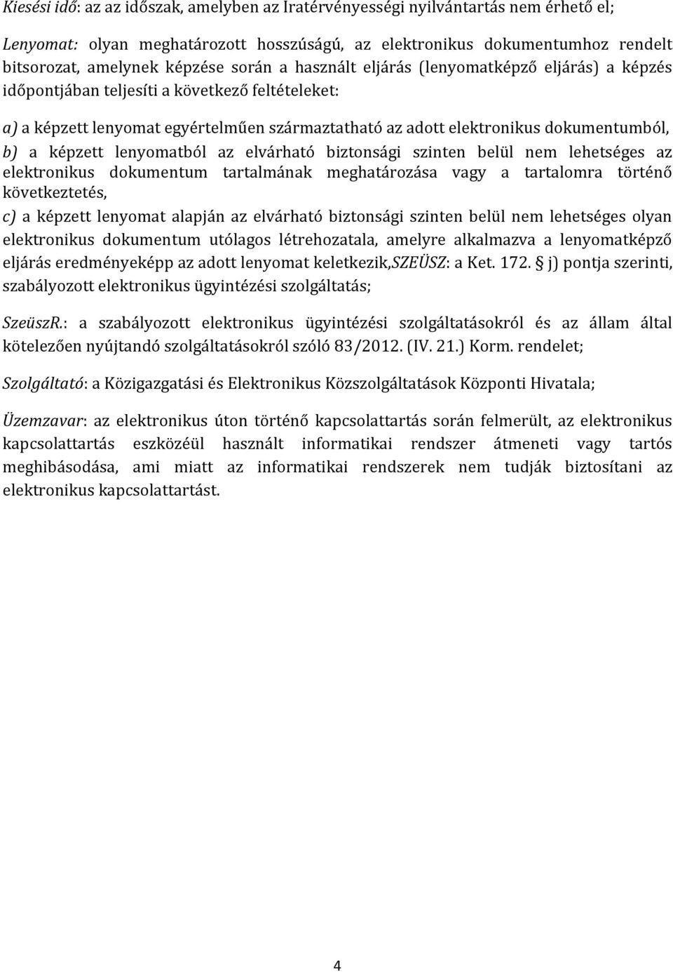 képzett lenyomatból az elvárható biztonsági szinten belül nem lehetséges az elektronikus dokumentum tartalmának meghatározása vagy a tartalomra történő következtetés, c) a képzett lenyomat alapján az