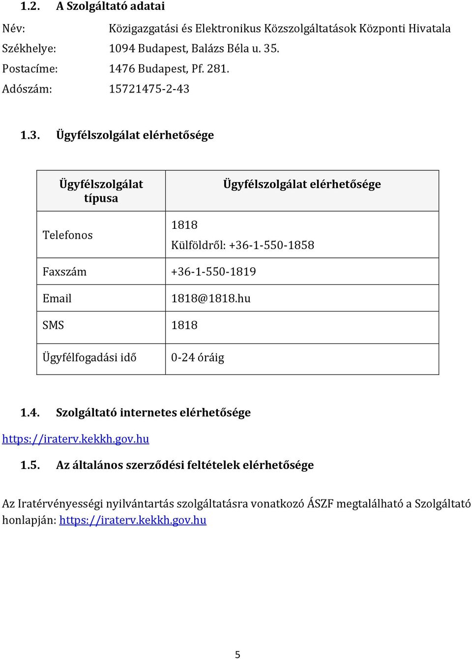 1.3. Ügyfélszolgálat elérhetősége Ügyfélszolgálat típusa Telefonos 1818 Ügyfélszolgálat elérhetősége Külföldről: +36-1-550-1858 Faxszám +36-1-550-1819 Email