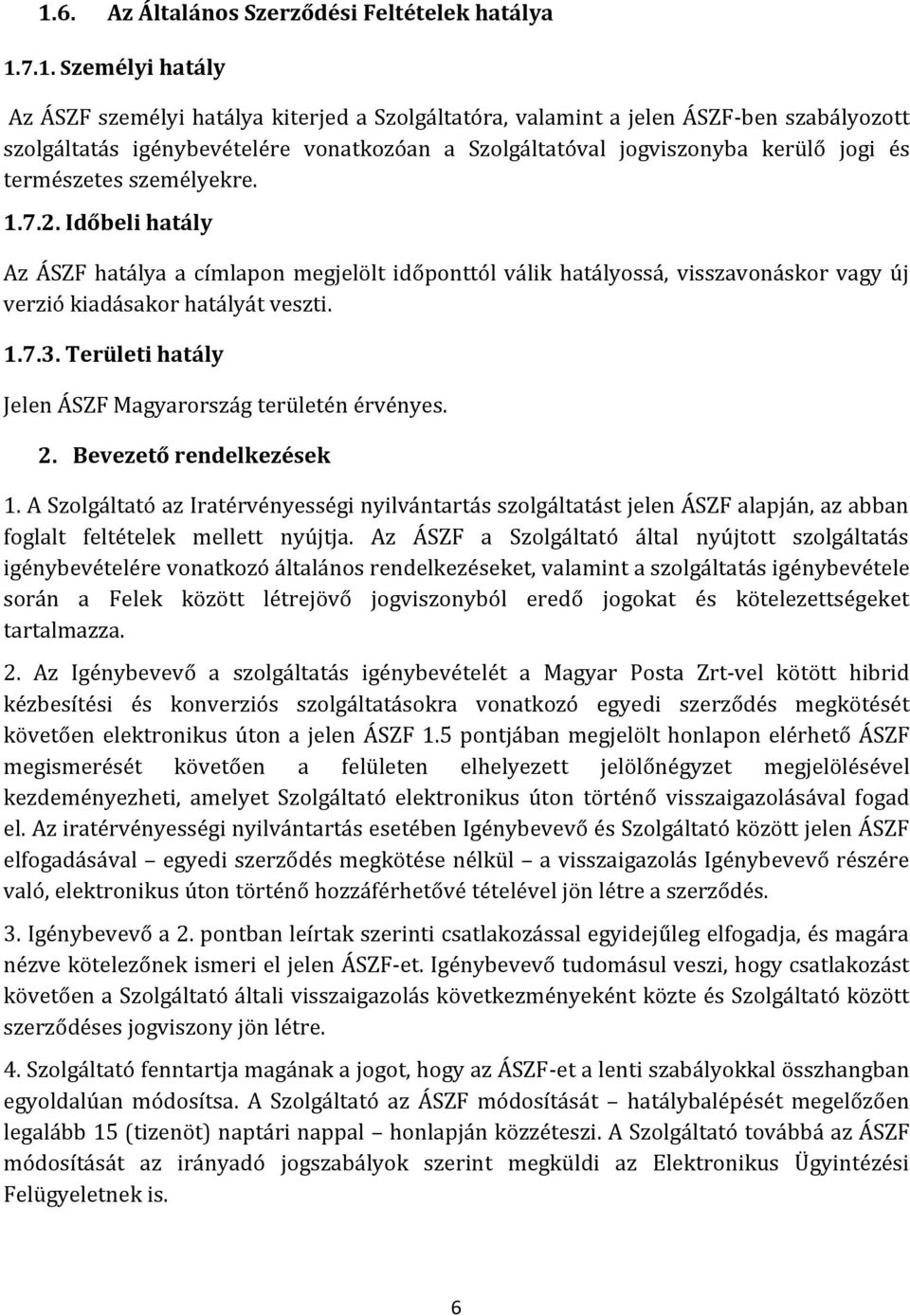 Időbeli hatály Az ÁSZF hatálya a címlapon megjelölt időponttól válik hatályossá, visszavonáskor vagy új verzió kiadásakor hatályát veszti. 1.7.3.