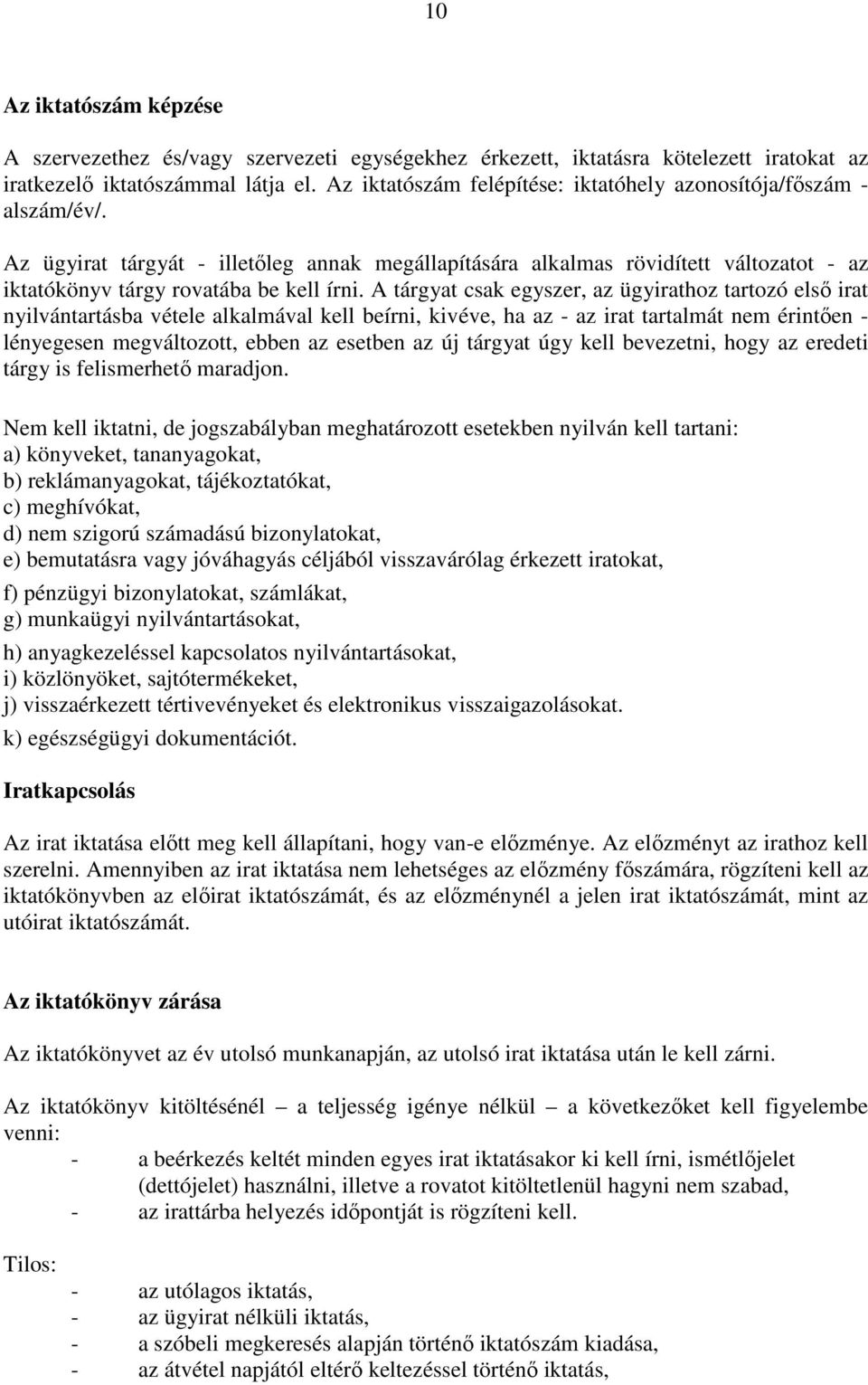 A tárgyat csak egyszer, az ügyirathoz tartozó elsı irat nyilvántartásba vétele alkalmával kell beírni, kivéve, ha az - az irat tartalmát nem érintıen - lényegesen megváltozott, ebben az esetben az új