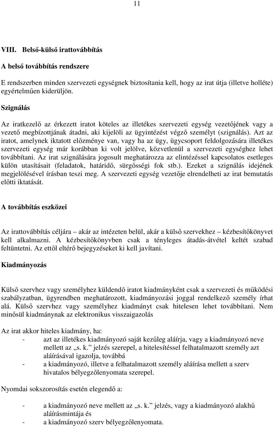 Azt az iratot, amelynek iktatott elızménye van, vagy ha az ügy, ügycsoport feldolgozására illetékes szervezeti egység már korábban ki volt jelölve, közvetlenül a szervezeti egységhez lehet