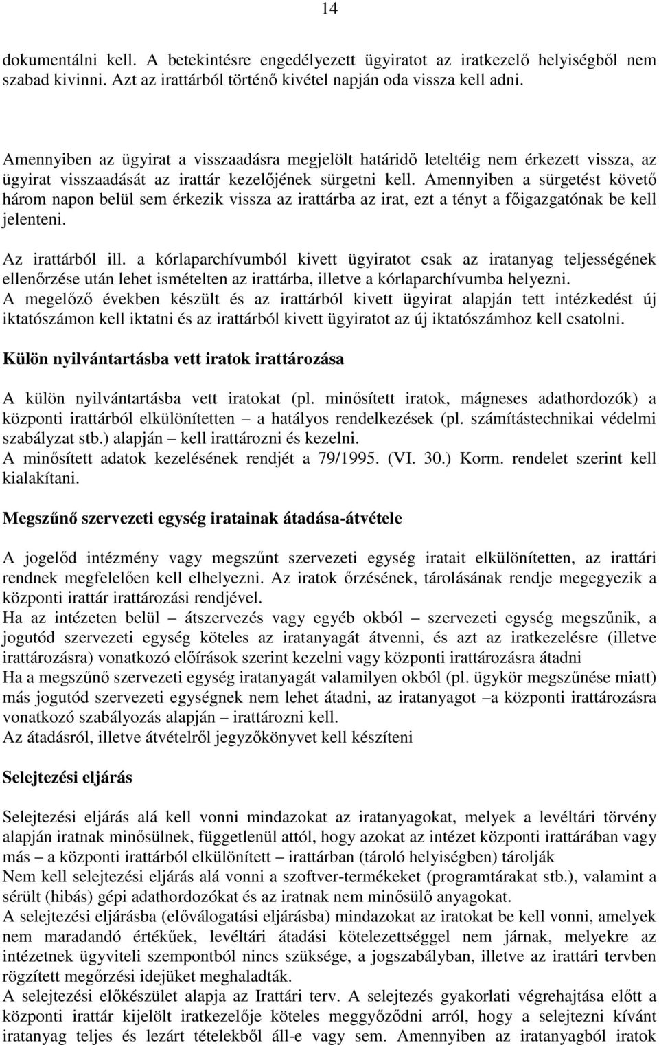 Amennyiben a sürgetést követı három napon belül sem érkezik vissza az irattárba az irat, ezt a tényt a fıigazgatónak be kell jelenteni. Az irattárból ill.