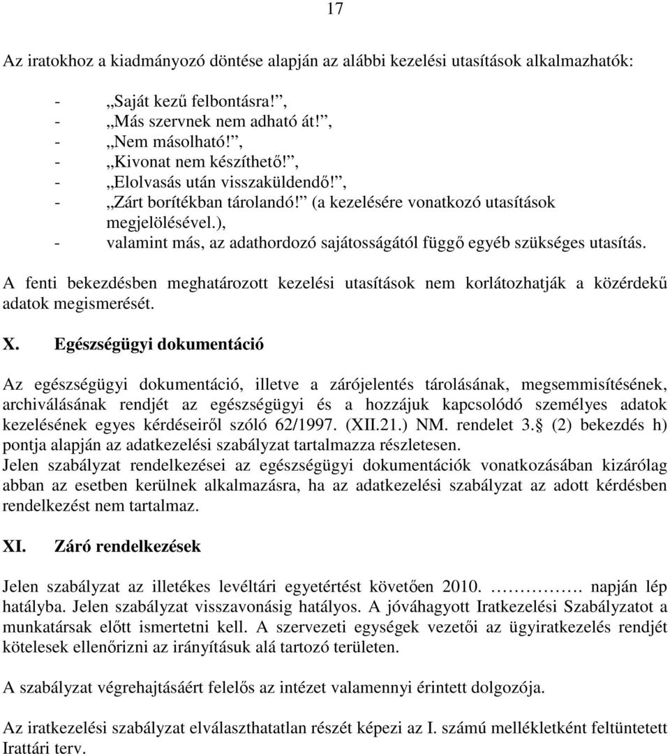 A fenti bekezdésben meghatározott kezelési utasítások nem korlátozhatják a közérdekő adatok megismerését. X.