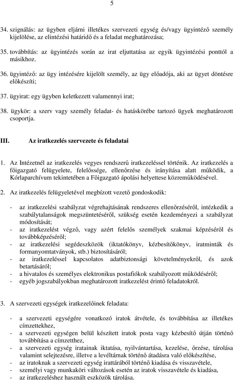 ügyirat: egy ügyben keletkezett valamennyi irat; 38. ügykör: a szerv vagy személy feladat- és hatáskörébe tartozó ügyek meghatározott csoportja. III. Az iratkezelés szervezete és feladatai 1.