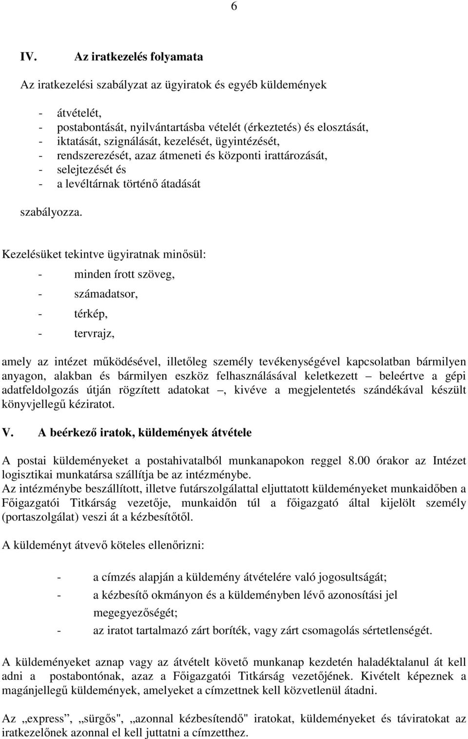 Kezelésüket tekintve ügyiratnak minısül: - minden írott szöveg, - számadatsor, - térkép, - tervrajz, amely az intézet mőködésével, illetıleg személy tevékenységével kapcsolatban bármilyen anyagon,