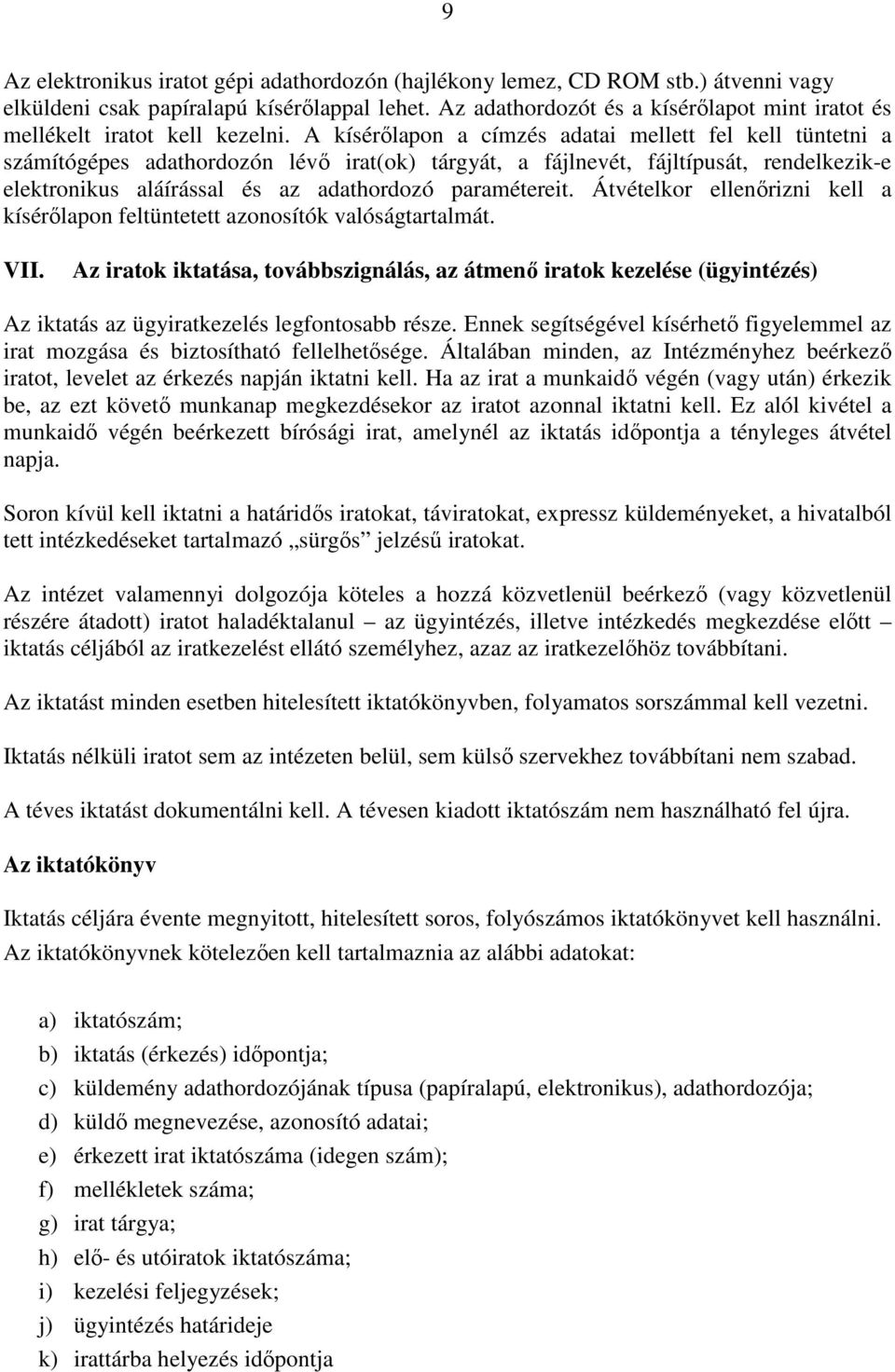 A kísérılapon a címzés adatai mellett fel kell tüntetni a számítógépes adathordozón lévı irat(ok) tárgyát, a fájlnevét, fájltípusát, rendelkezik-e elektronikus aláírással és az adathordozó