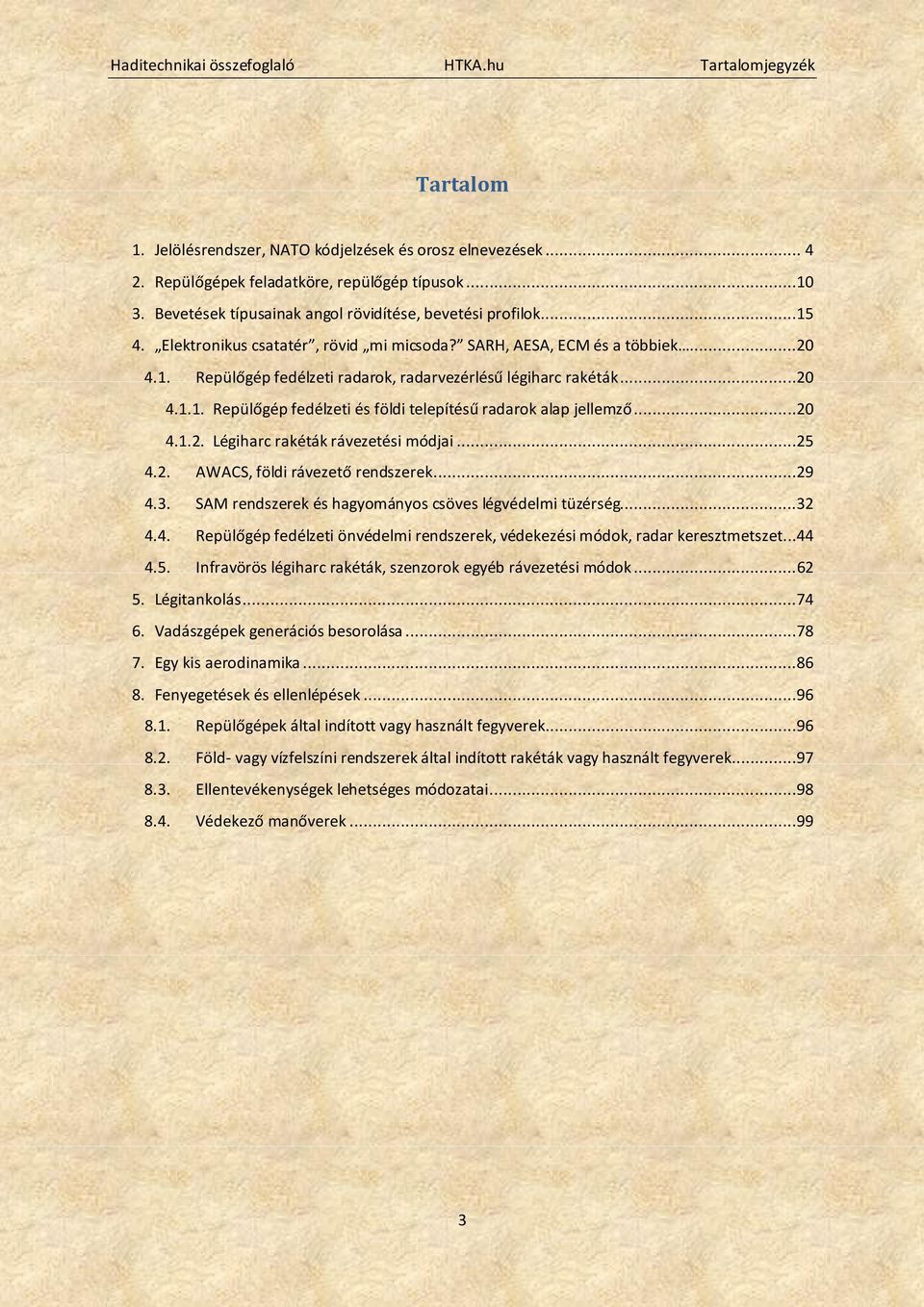 ..20 4.1.1. Repülőgép fedélzeti és földi telepítésű radarok alap jellemző...20 4.1.2. Légiharc rakéták rávezetési módjai...25 4.2. AWACS, földi rávezető rendszerek...29 4.3.