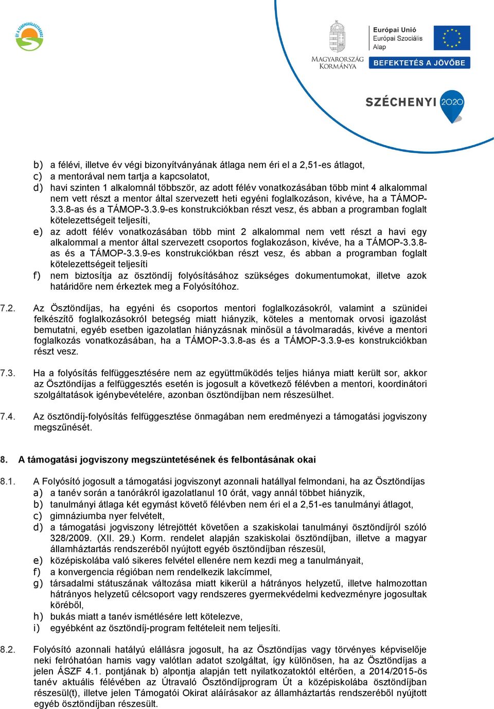 3.8-as és a TÁMOP-3.3.9-es konstrukciókban részt vesz, és abban a programban foglalt kötelezettségeit teljesíti, e) az adott félév vonatkozásában több mint 2 alkalommal nem vett részt a havi egy