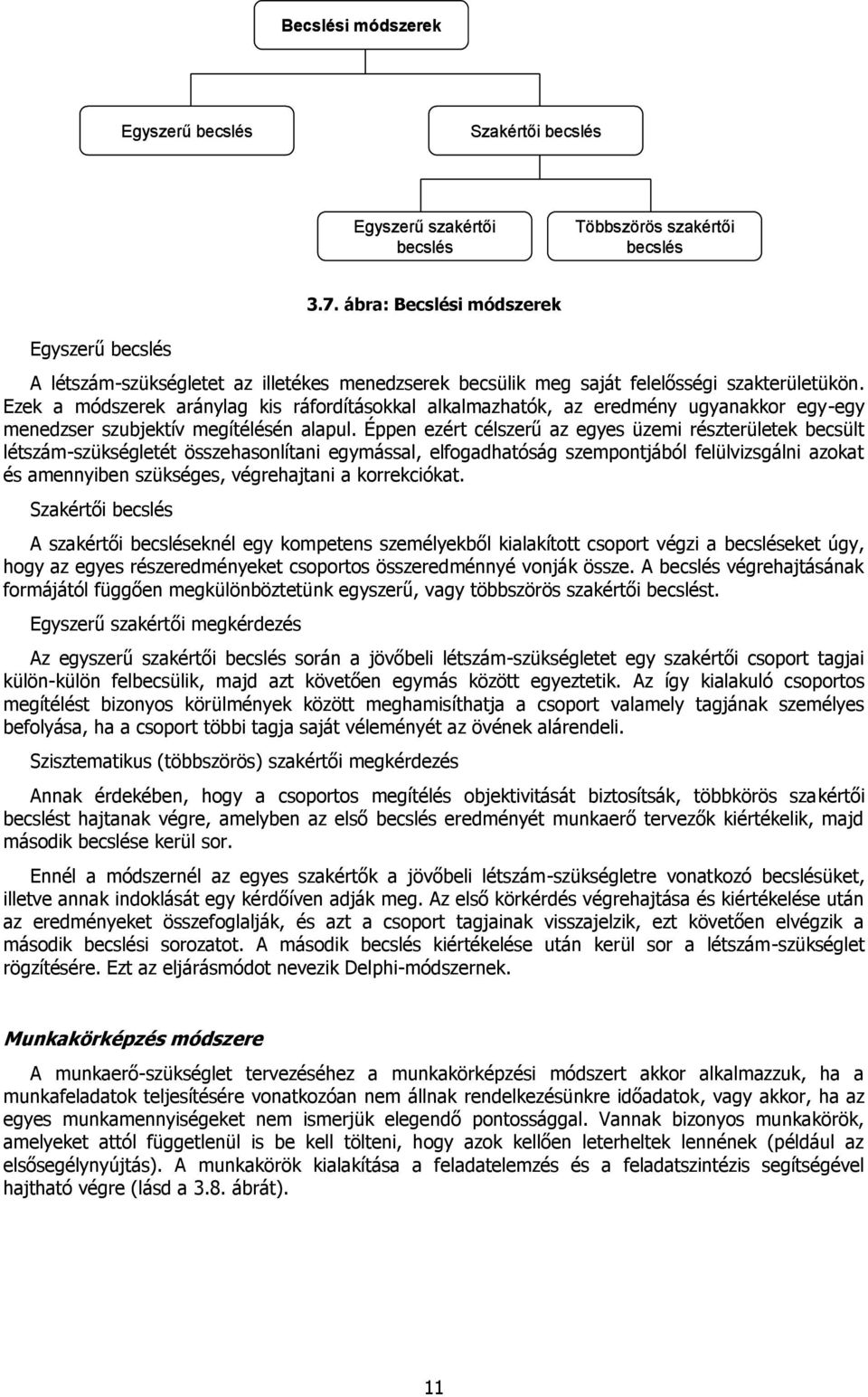 Ezek a módszerek aránylag kis ráfordításokkal alkalmazhatók, az eredmény ugyanakkor egy-egy menedzser szubjektív megítélésén alapul.