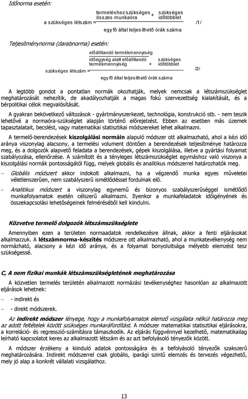 nemcsak a létszámszükséglet meghatározását nehezítik, de akadályozhatják a magas fokú szervezettség kialakítását, és a bérpolitikai célok megvalósítását.