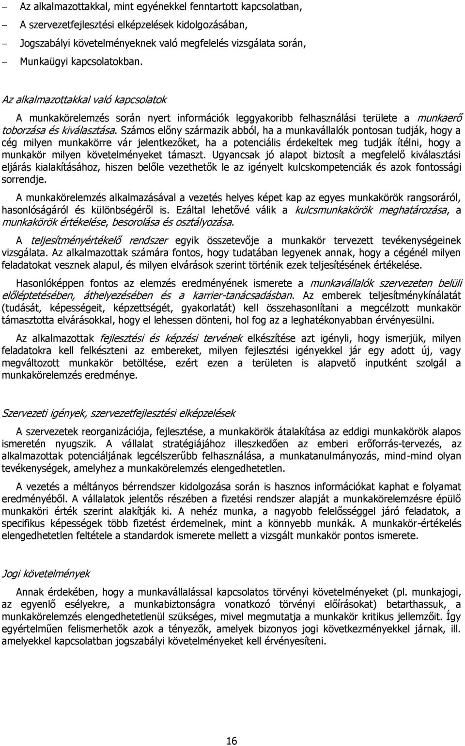 Számos előny származik abból, ha a munkavállalók pontosan tudják, hogy a cég milyen munkakörre vár jelentkezőket, ha a potenciális érdekeltek meg tudják ítélni, hogy a munkakör milyen követelményeket